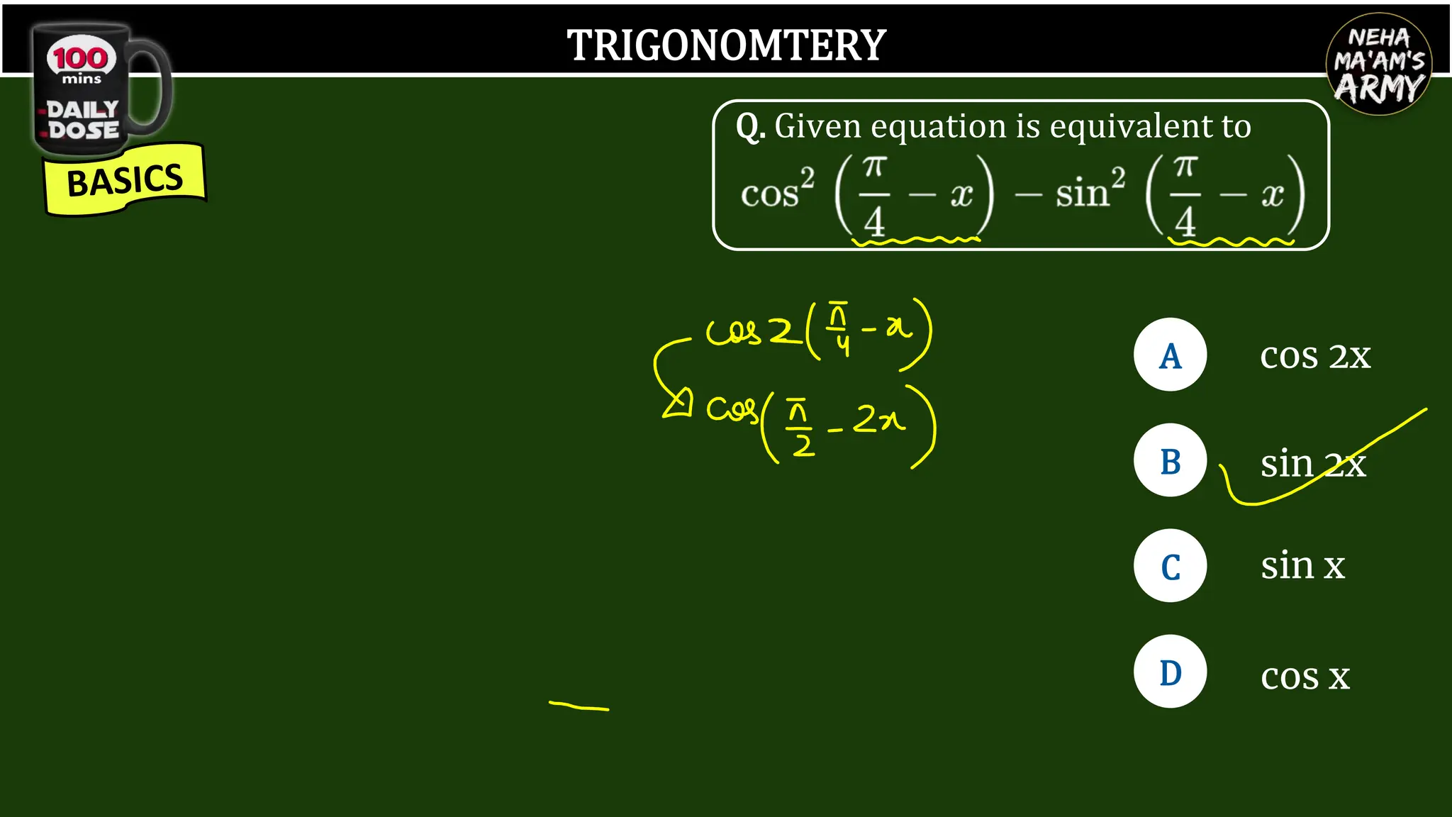 TRIGONOMTERY
Q. Given equation is equivalent to
A
B
D
C
cos 2x
sin 2x
sin x
cos x
 