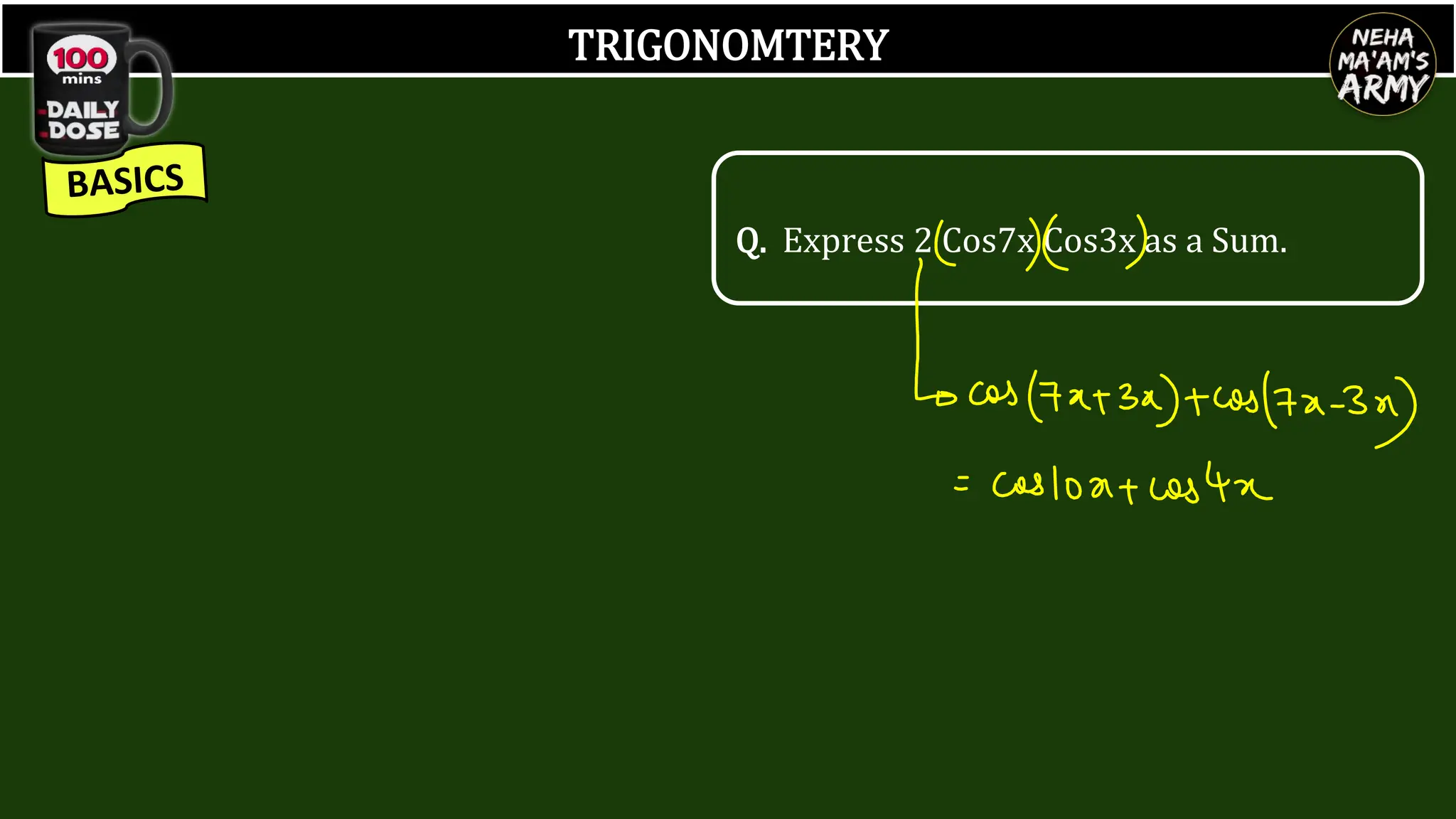 TRIGONOMTERY
Q. Express 2 Cos7x Cos3x as a Sum.
 
