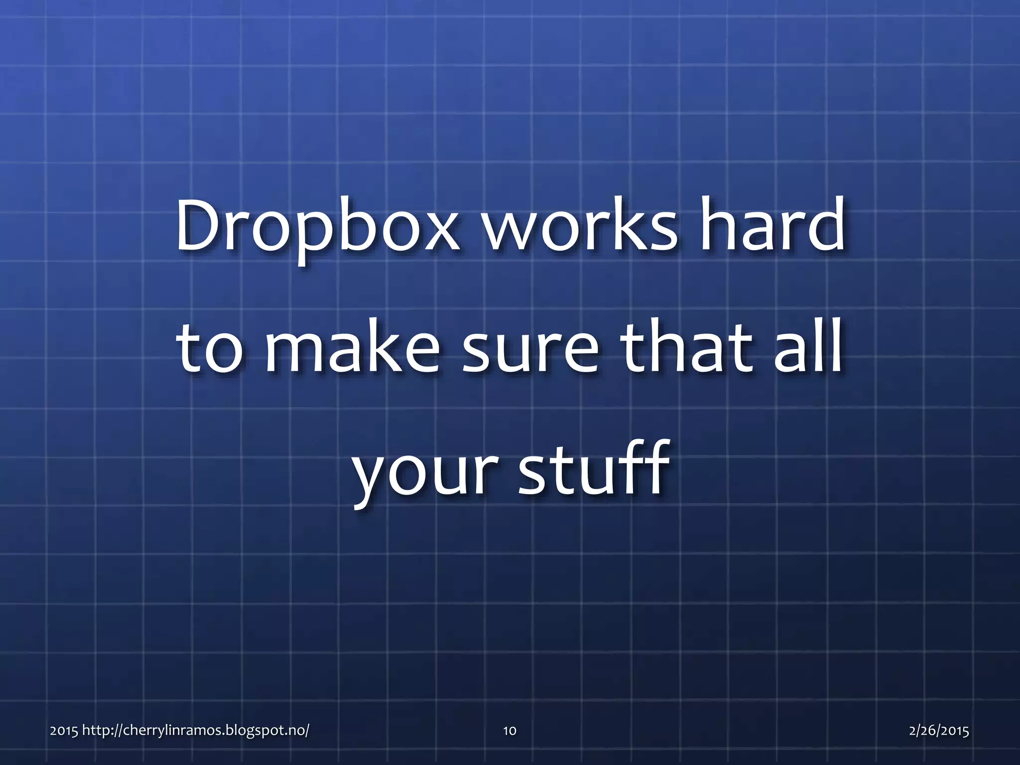 Dropbox works hard
to make sure that all
your stuff
2015 http://cherrylinramos.blogspot.no/ 10 2/26/2015
 