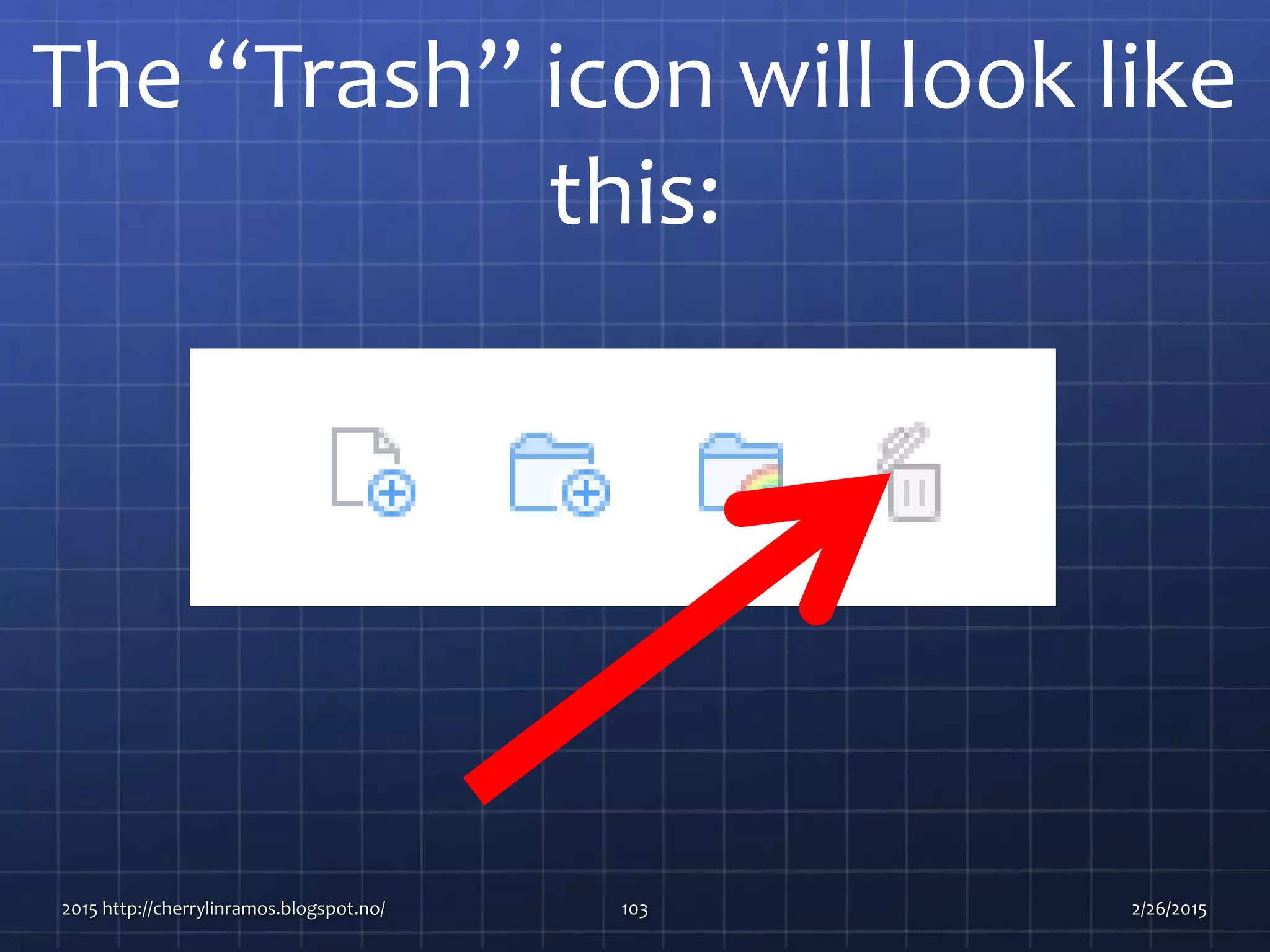 2015 http://cherrylinramos.blogspot.no/ 103
The “Trash” icon will look like
this:
2/26/2015
 