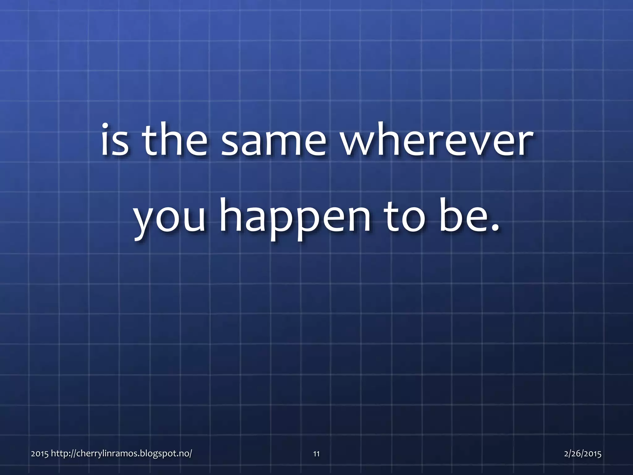 is the same wherever
you happen to be.
2015 http://cherrylinramos.blogspot.no/ 11 2/26/2015
 