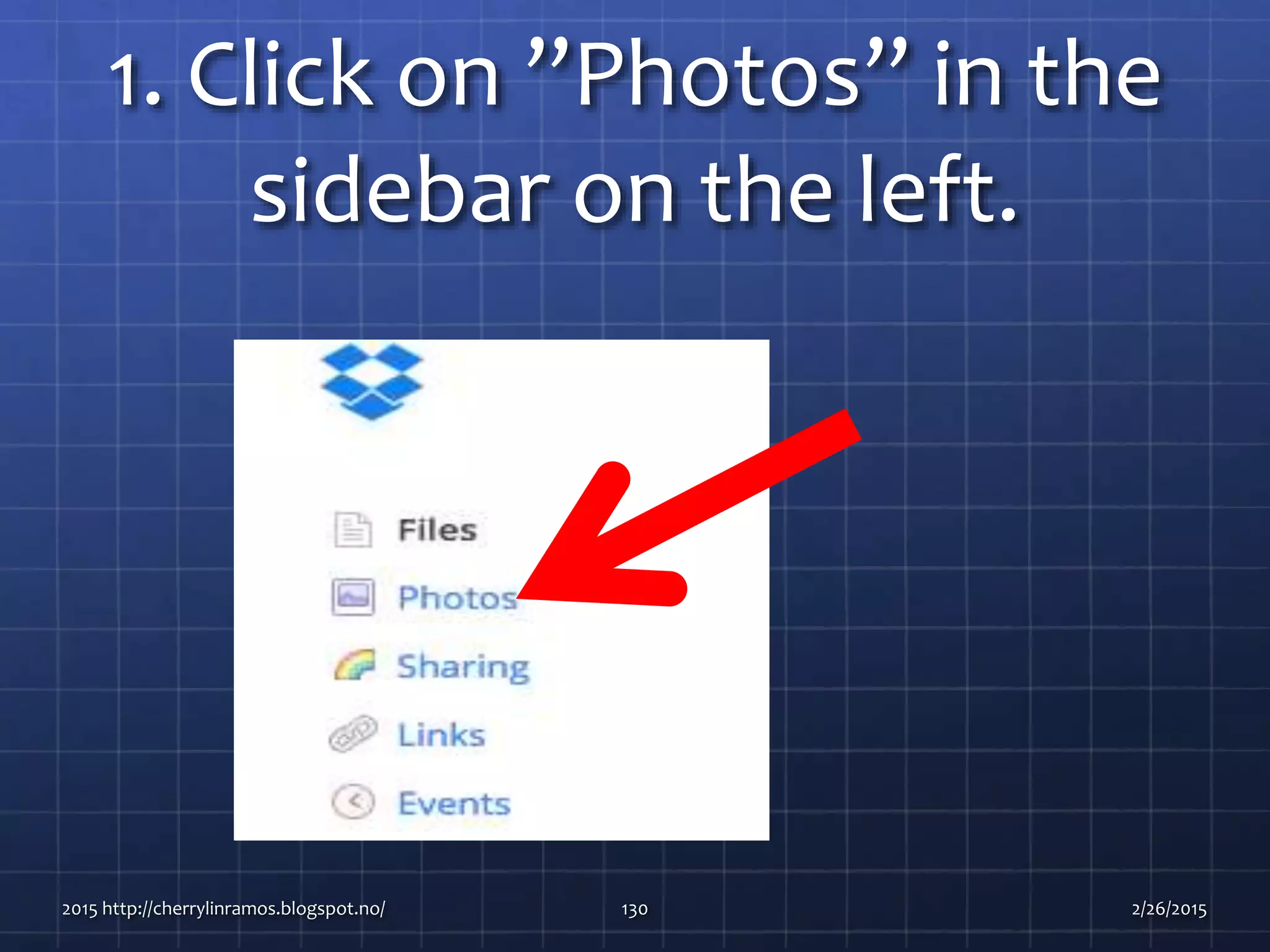 1. Click on ”Photos” in the
sidebar on the left.
2015 http://cherrylinramos.blogspot.no/ 130 2/26/2015
 