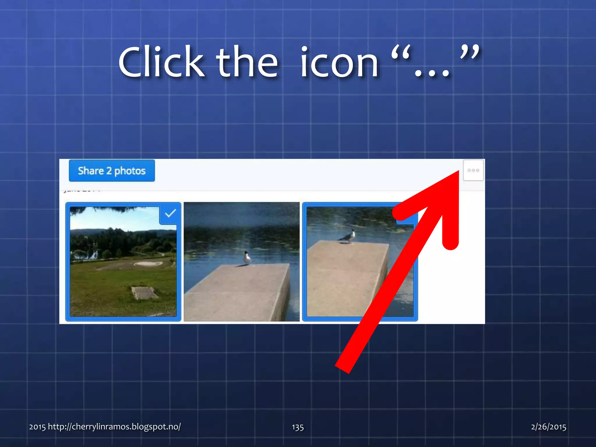 Click the icon “…”
2015 http://cherrylinramos.blogspot.no/ 135 2/26/2015
 