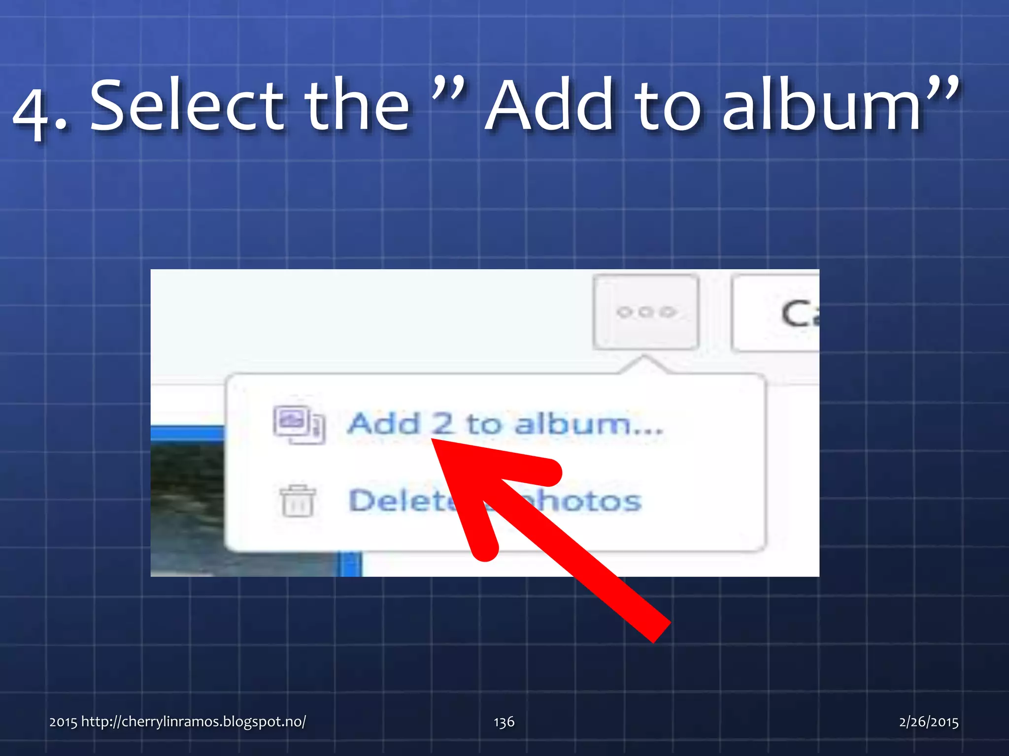 4. Select the ” Add to album”
2015 http://cherrylinramos.blogspot.no/ 136 2/26/2015
 