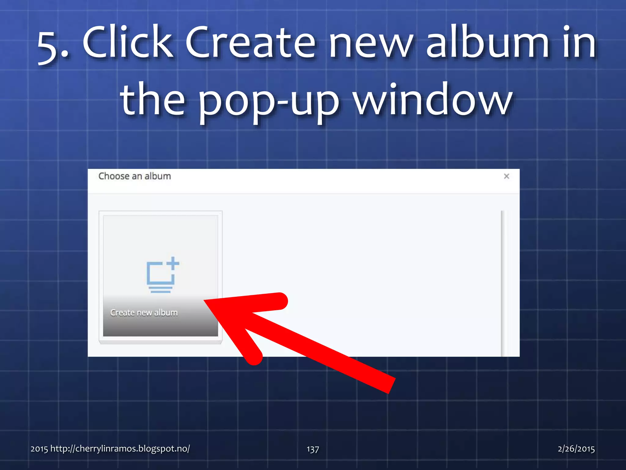 5. Click Create new album in
the pop-up window
2015 http://cherrylinramos.blogspot.no/ 137 2/26/2015
 