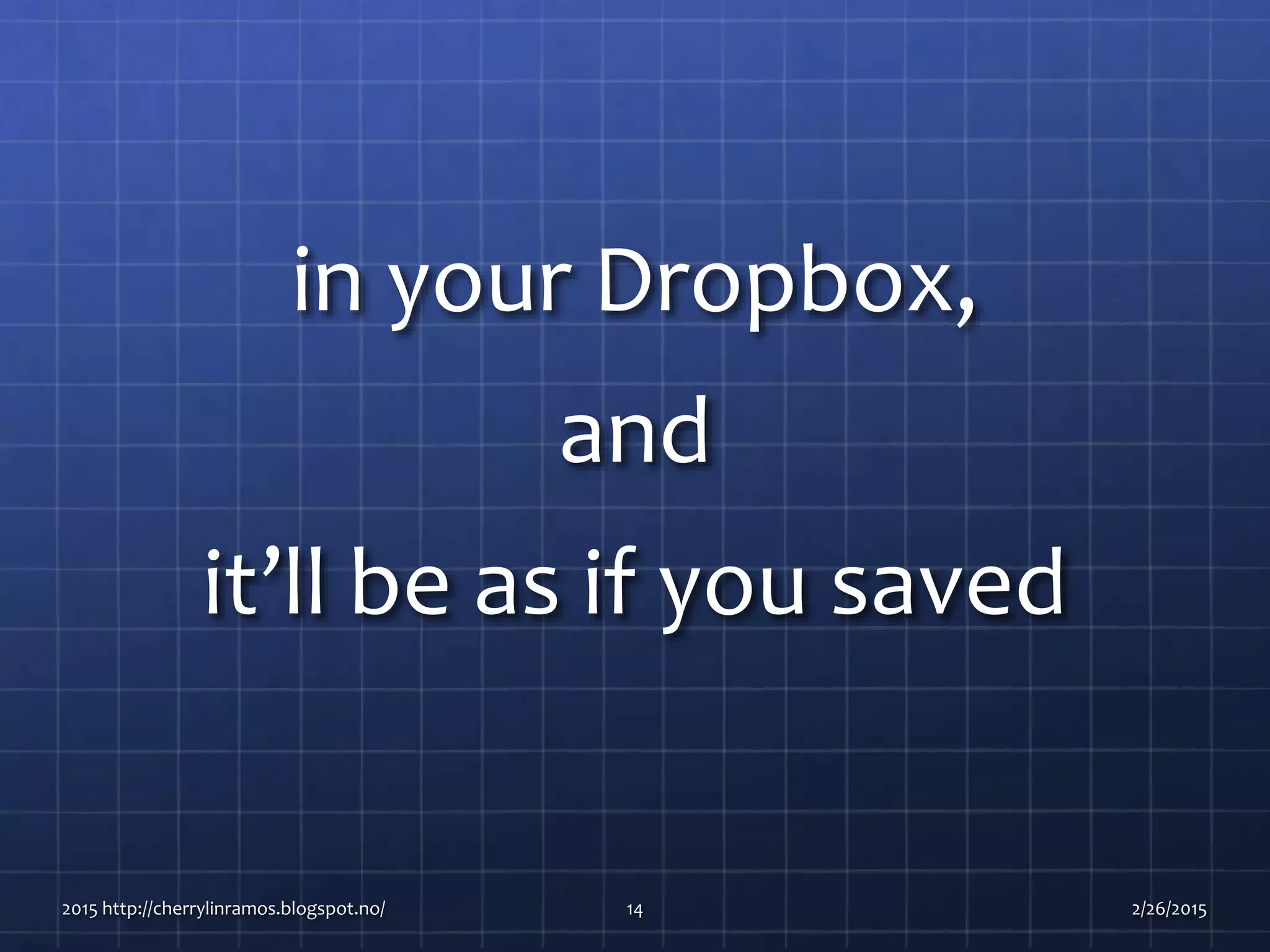 in your Dropbox,
and
it’ll be as if you saved
2015 http://cherrylinramos.blogspot.no/ 14 2/26/2015
 