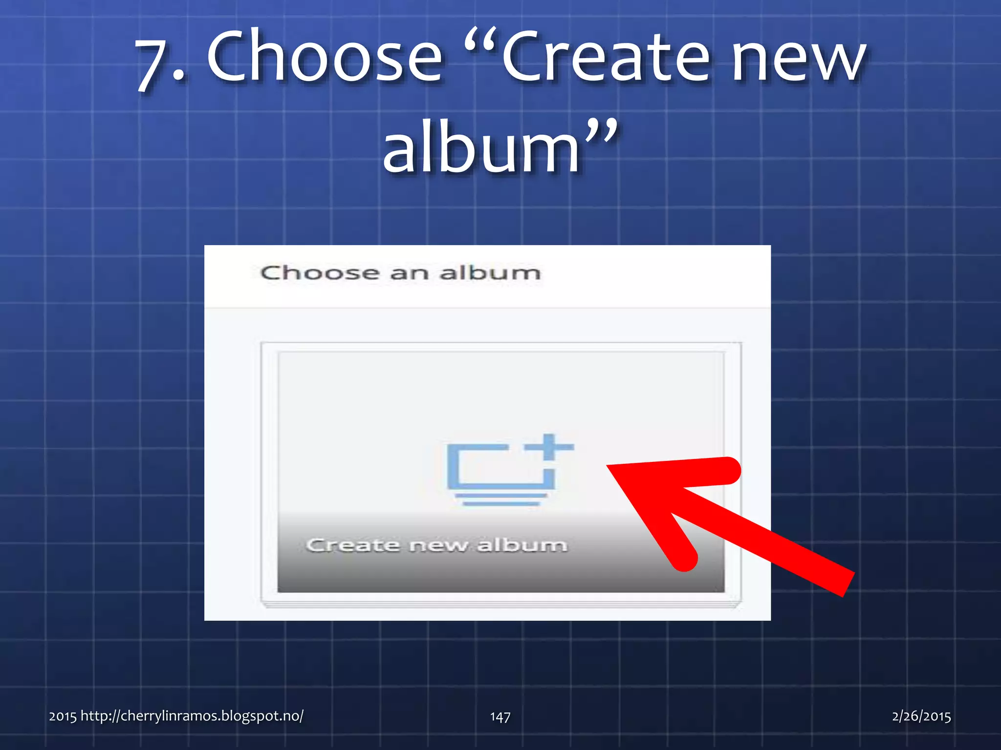 7. Choose “Create new
album”
2015 http://cherrylinramos.blogspot.no/ 147 2/26/2015
 