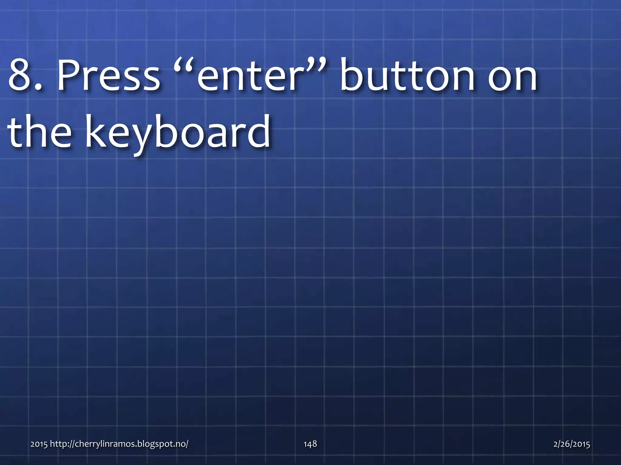 8. Press “enter” button on
the keyboard
2015 http://cherrylinramos.blogspot.no/ 148 2/26/2015
 