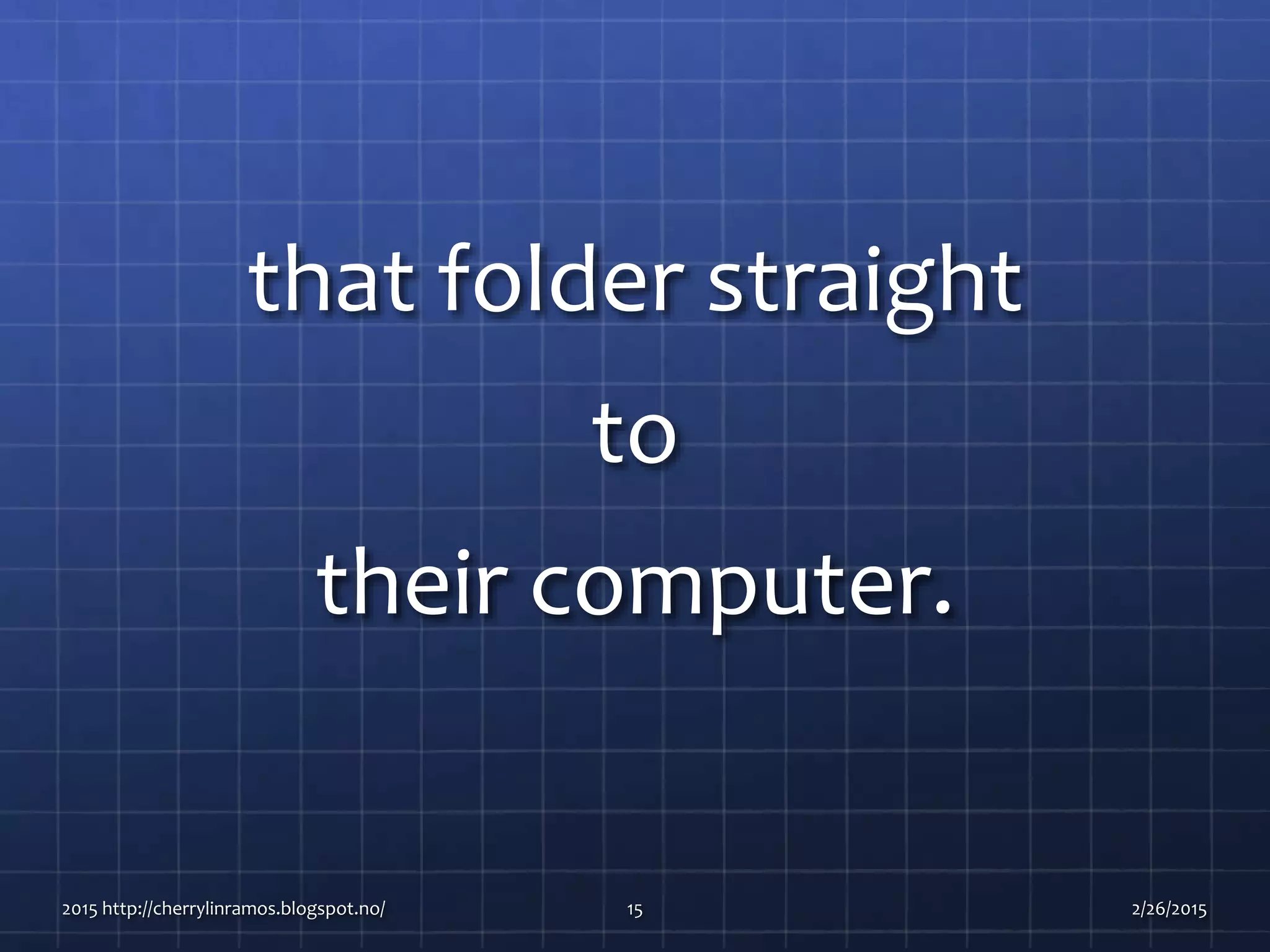 that folder straight
to
their computer.
2015 http://cherrylinramos.blogspot.no/ 15 2/26/2015
 