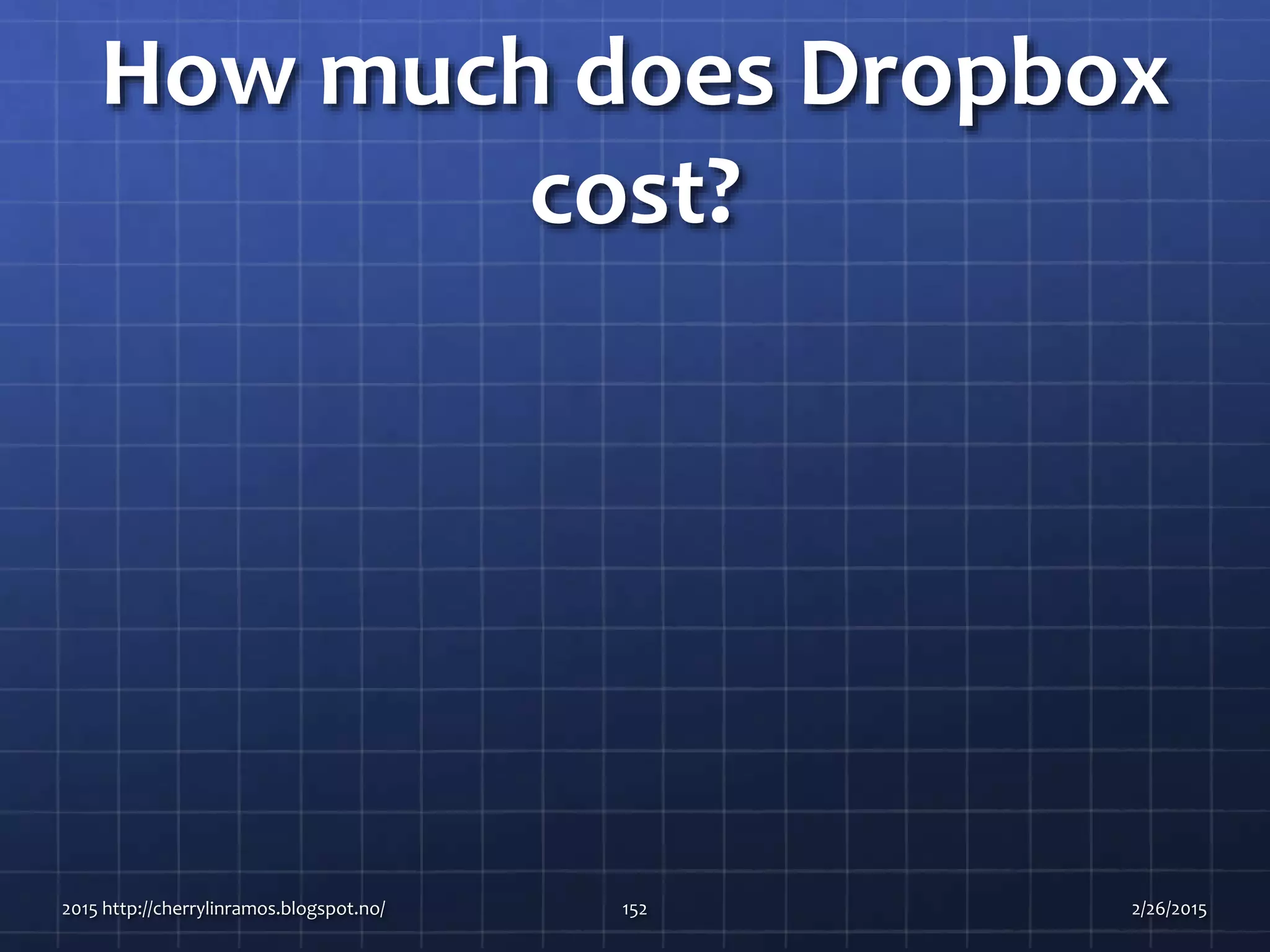 How much does Dropbox
cost?
2015 http://cherrylinramos.blogspot.no/ 152 2/26/2015
 