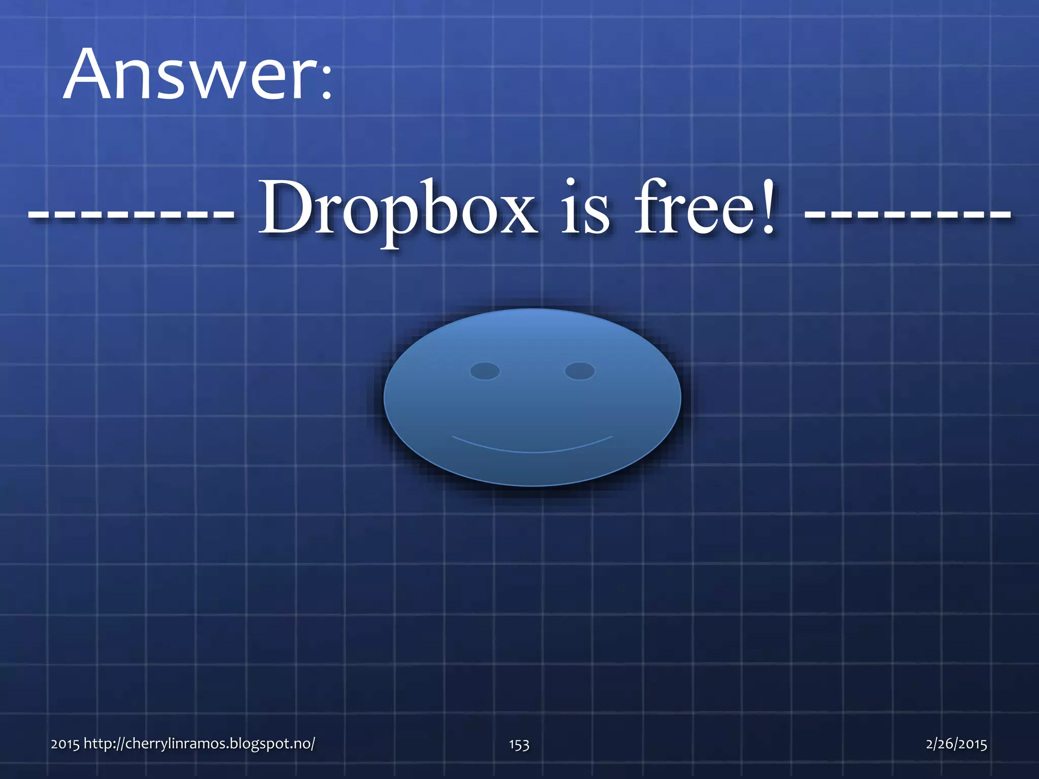 -------- Dropbox is free! --------
2015 http://cherrylinramos.blogspot.no/ 153
Answer:
2/26/2015
 