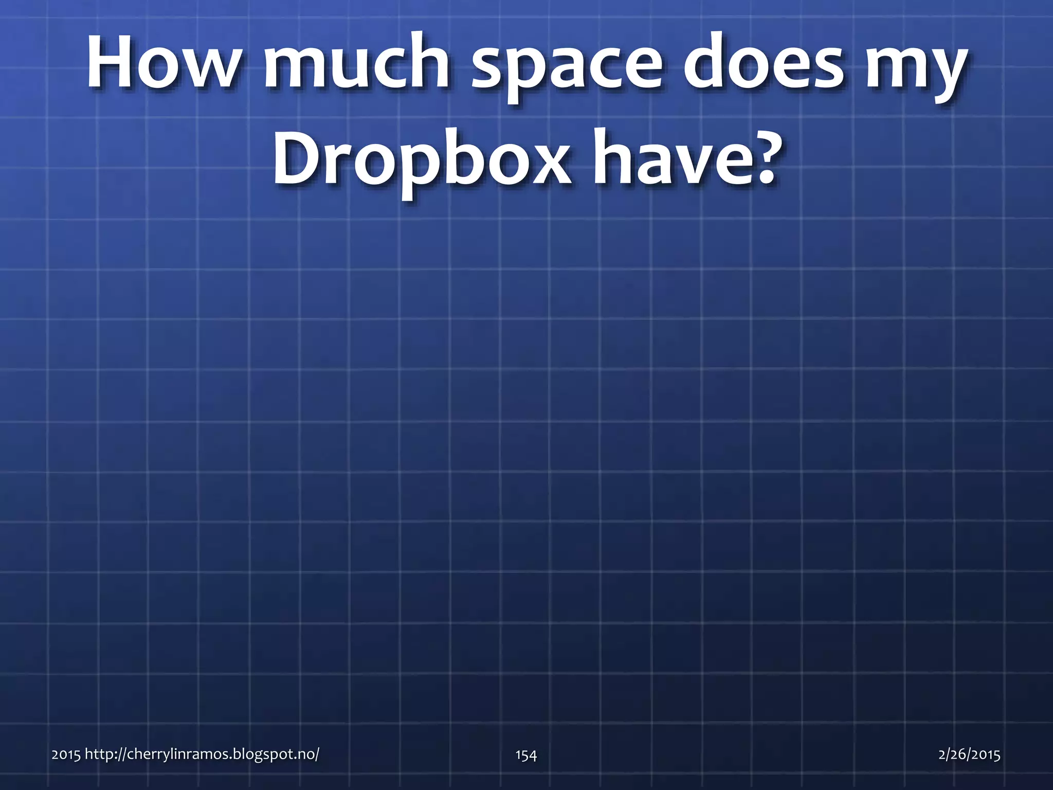 How much space does my
Dropbox have?
2015 http://cherrylinramos.blogspot.no/ 154 2/26/2015
 