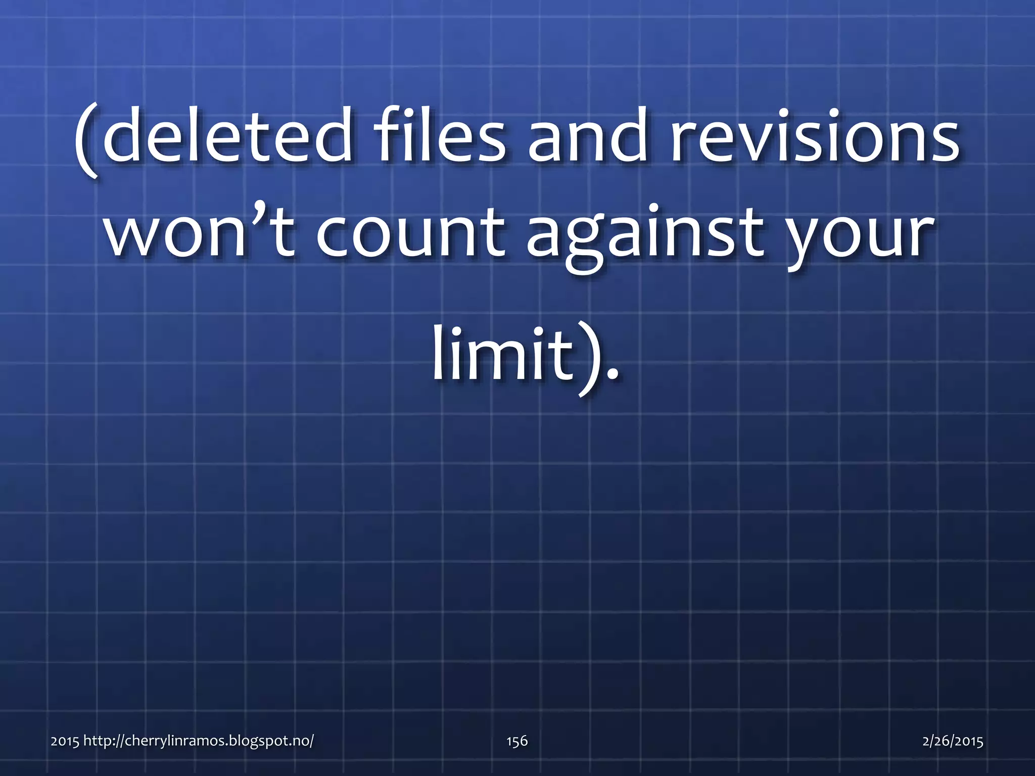 (deleted files and revisions
won’t count against your
limit).
2015 http://cherrylinramos.blogspot.no/ 156 2/26/2015
 