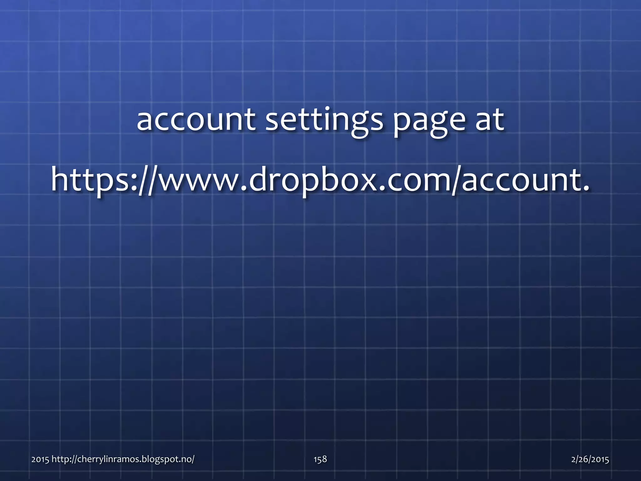 account settings page at
https://www.dropbox.com/account.
2015 http://cherrylinramos.blogspot.no/ 158 2/26/2015
 