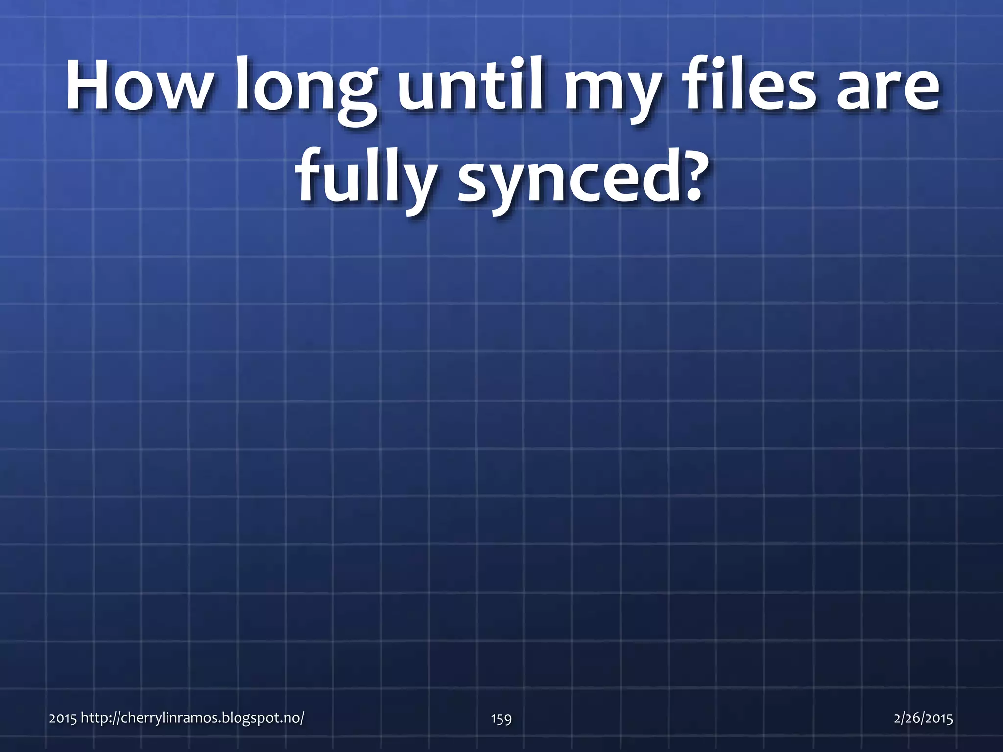 How long until my files are
fully synced?
2015 http://cherrylinramos.blogspot.no/ 159 2/26/2015
 