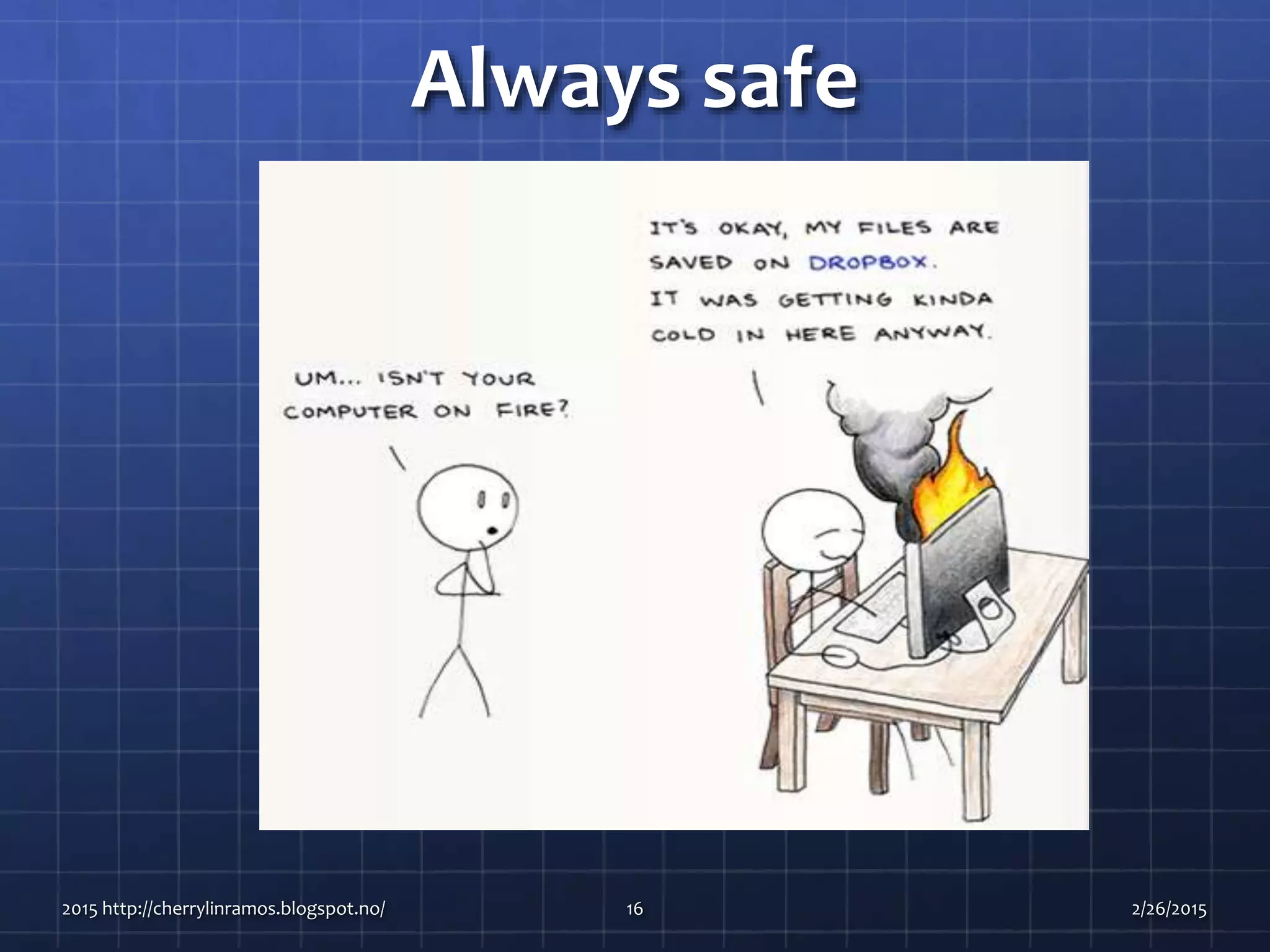 Always safe
2015 http://cherrylinramos.blogspot.no/ 16 2/26/2015
 