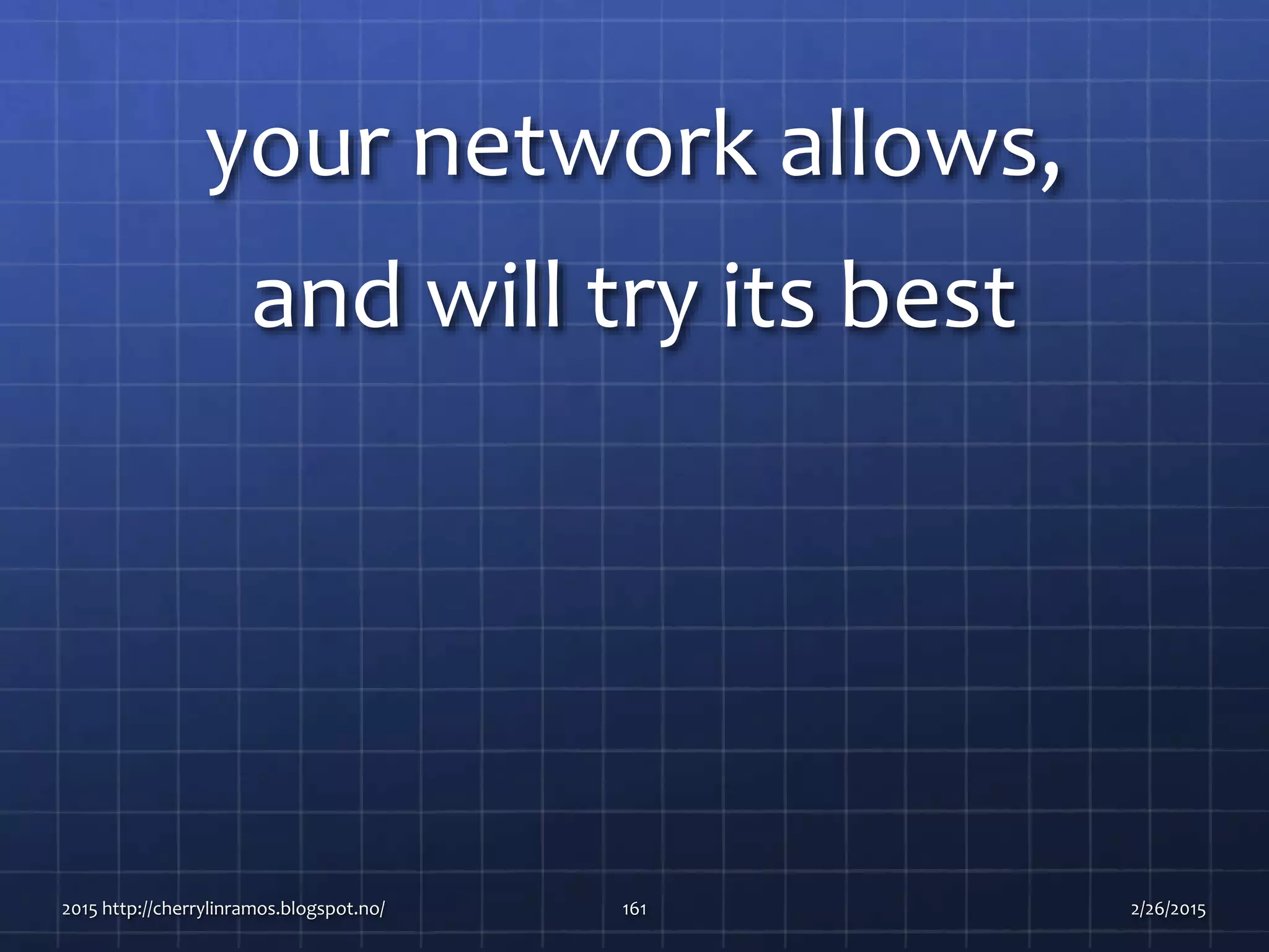 your network allows,
and will try its best
2015 http://cherrylinramos.blogspot.no/ 161 2/26/2015
 