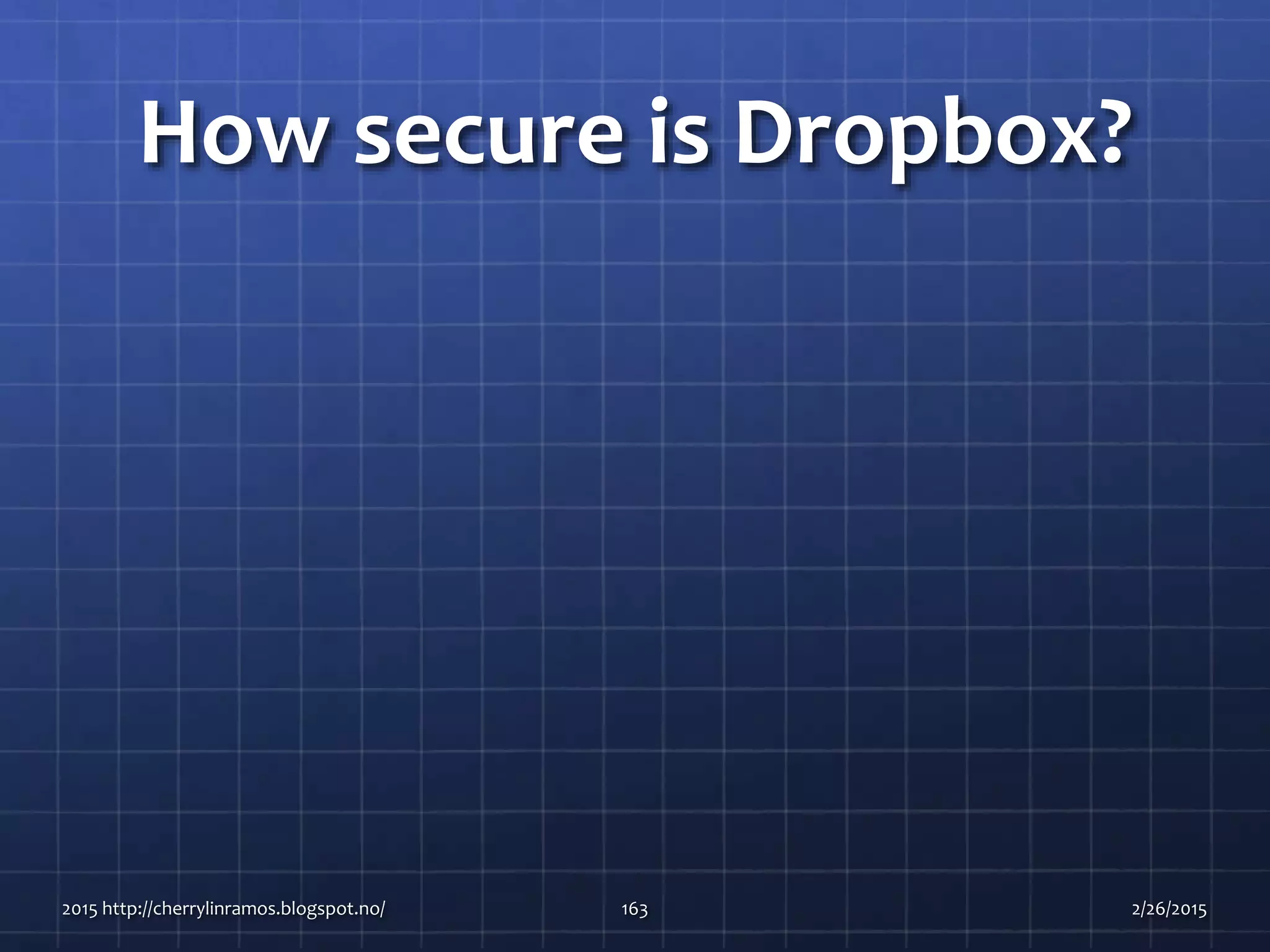 How secure is Dropbox?
2015 http://cherrylinramos.blogspot.no/ 163 2/26/2015
 