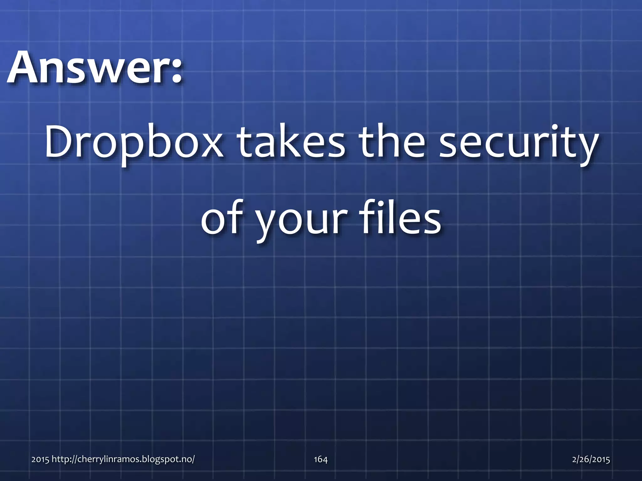 Answer:
Dropbox takes the security
of your files
2015 http://cherrylinramos.blogspot.no/ 164 2/26/2015
 