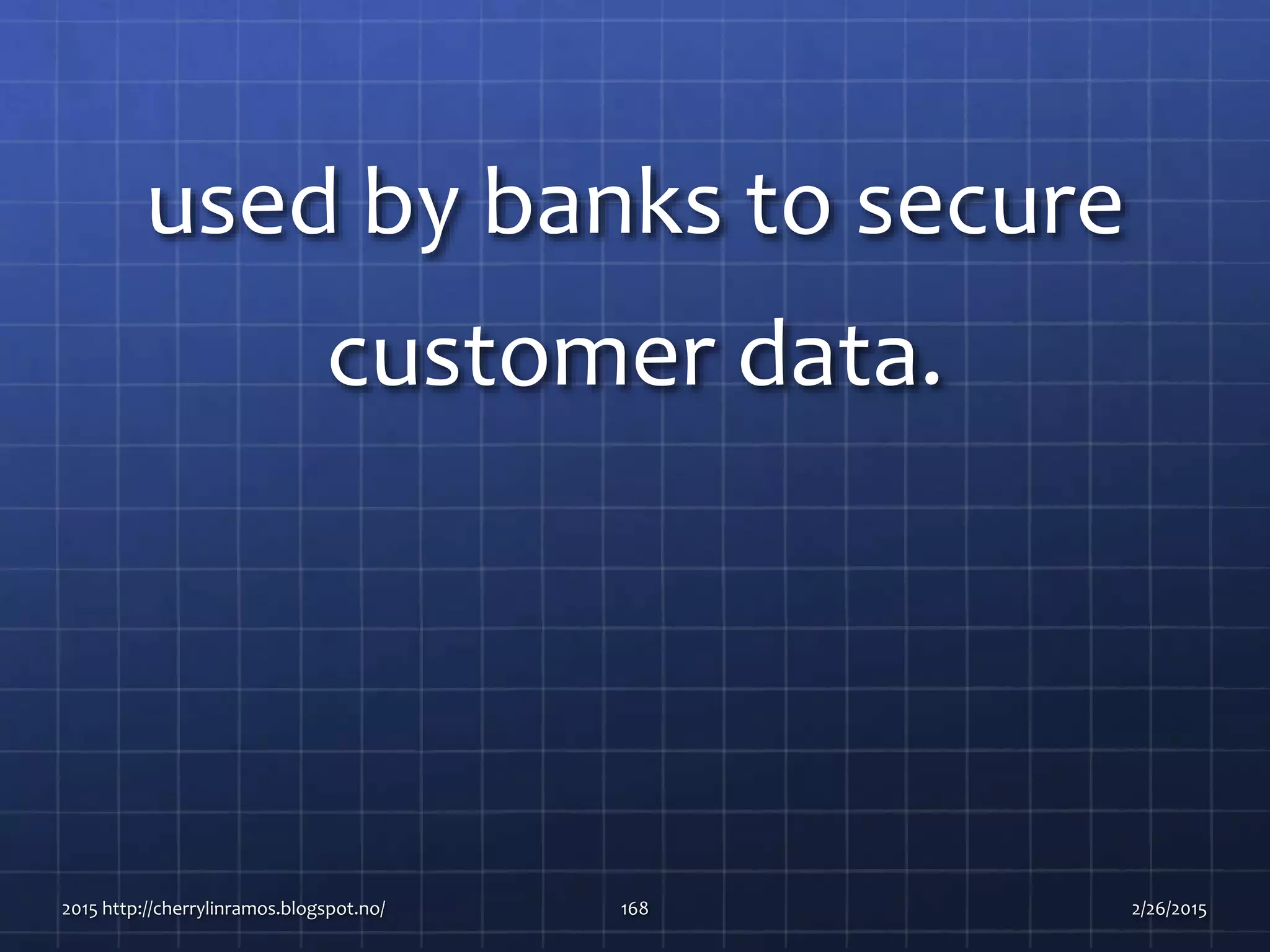 used by banks to secure
customer data.
2015 http://cherrylinramos.blogspot.no/ 168 2/26/2015
 