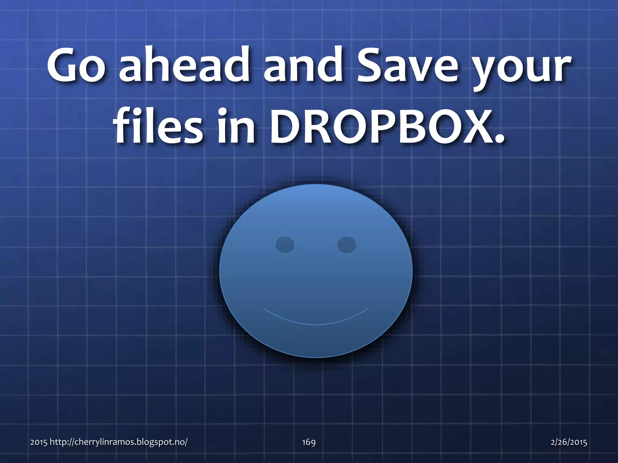 Go ahead and Save your
files in DROPBOX.
2015 http://cherrylinramos.blogspot.no/ 169 2/26/2015
 
