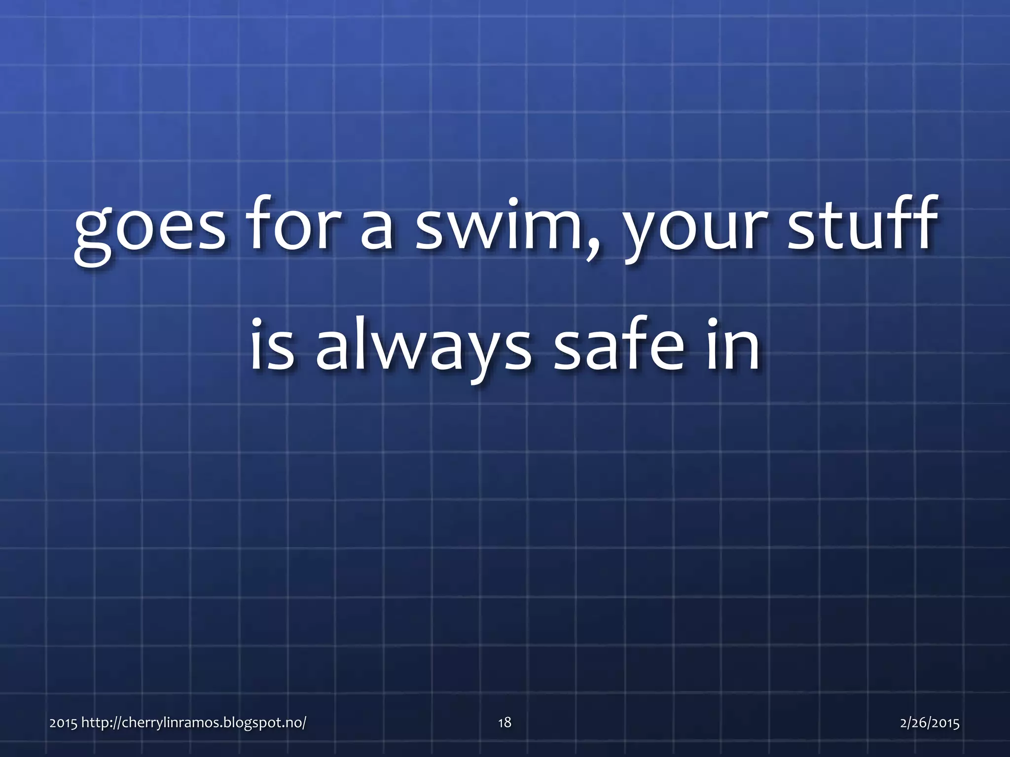 goes for a swim, your stuff
is always safe in
2015 http://cherrylinramos.blogspot.no/ 18 2/26/2015
 