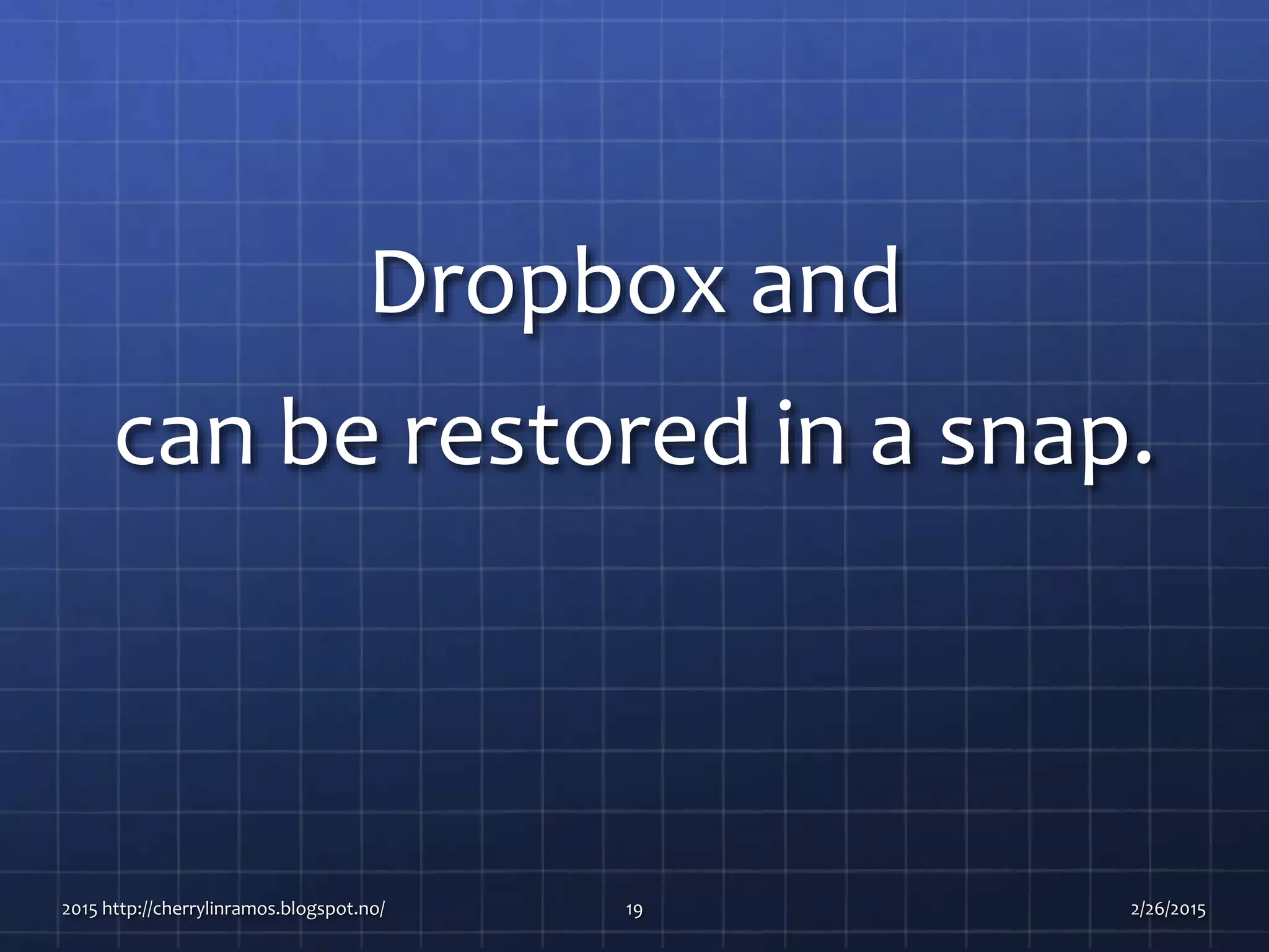 Dropbox and
can be restored in a snap.
2015 http://cherrylinramos.blogspot.no/ 19 2/26/2015
 