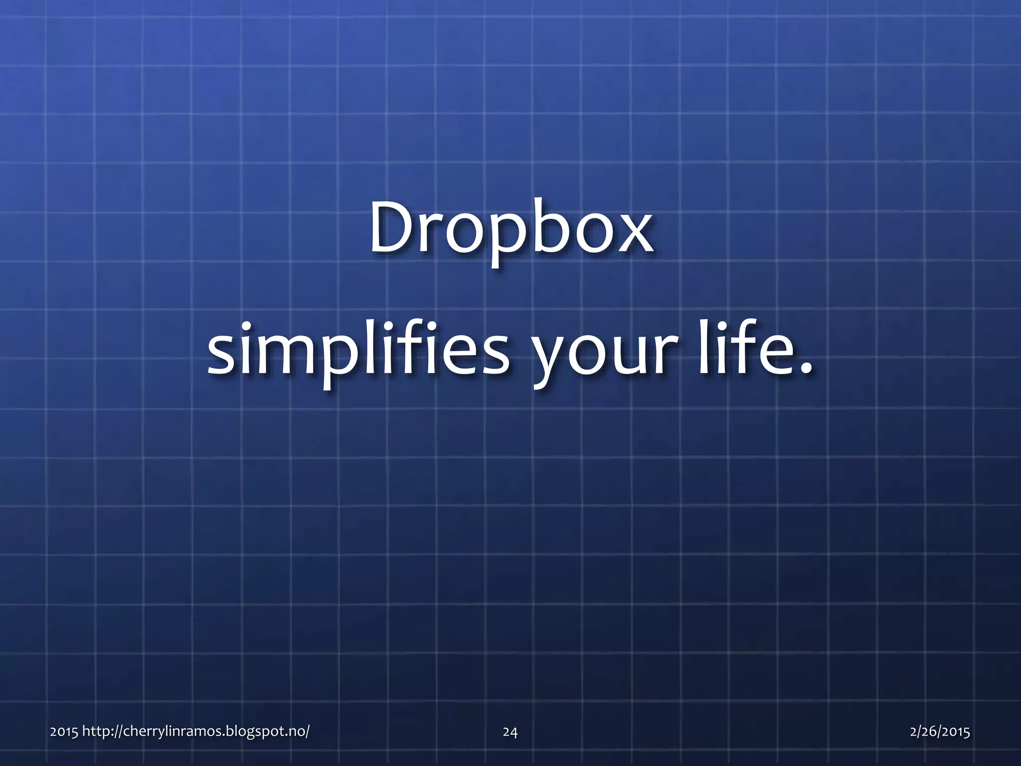 Dropbox
simplifies your life.
2015 http://cherrylinramos.blogspot.no/ 24 2/26/2015
 