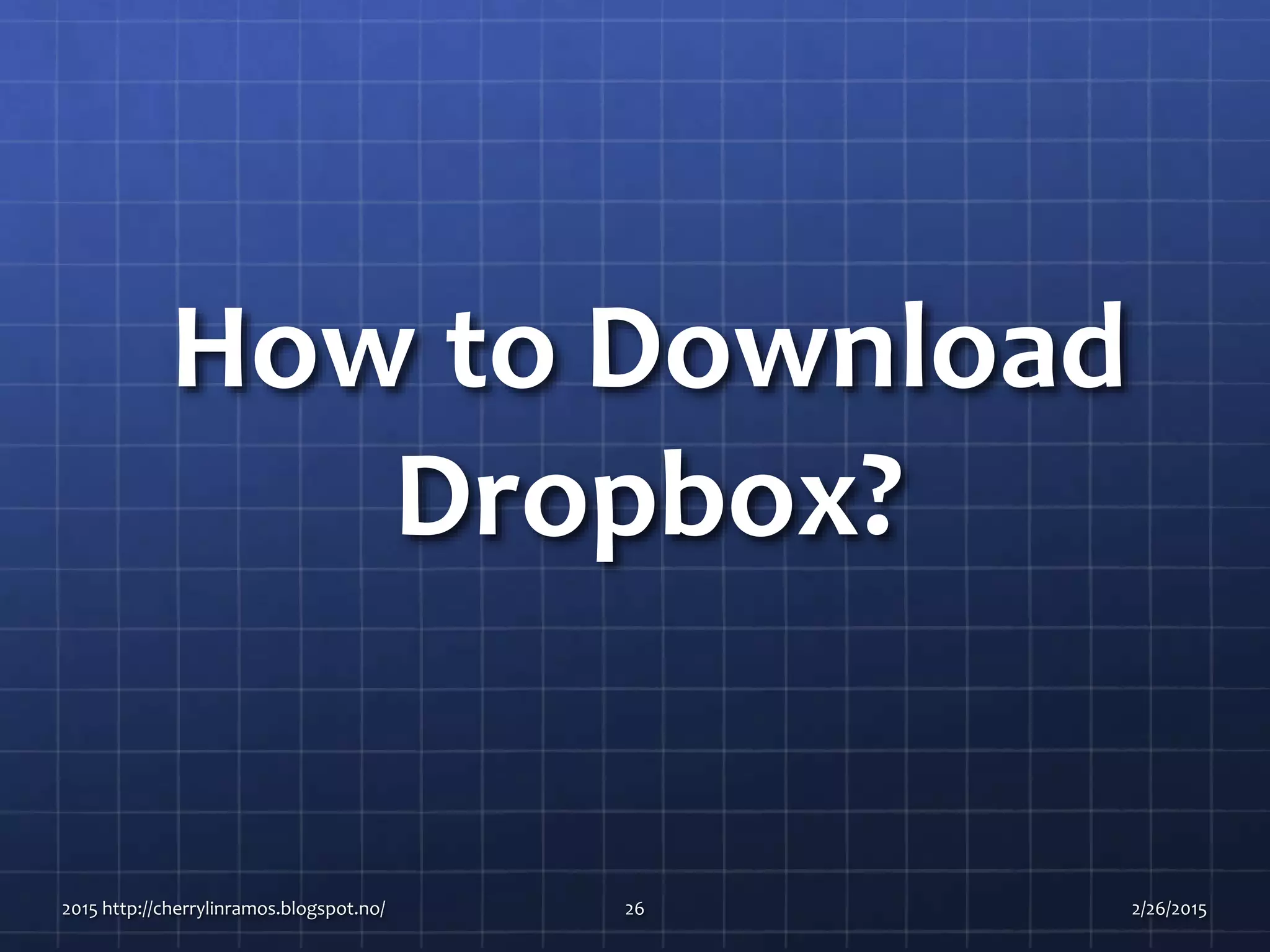 How to Download
Dropbox?
2015 http://cherrylinramos.blogspot.no/ 26 2/26/2015
 