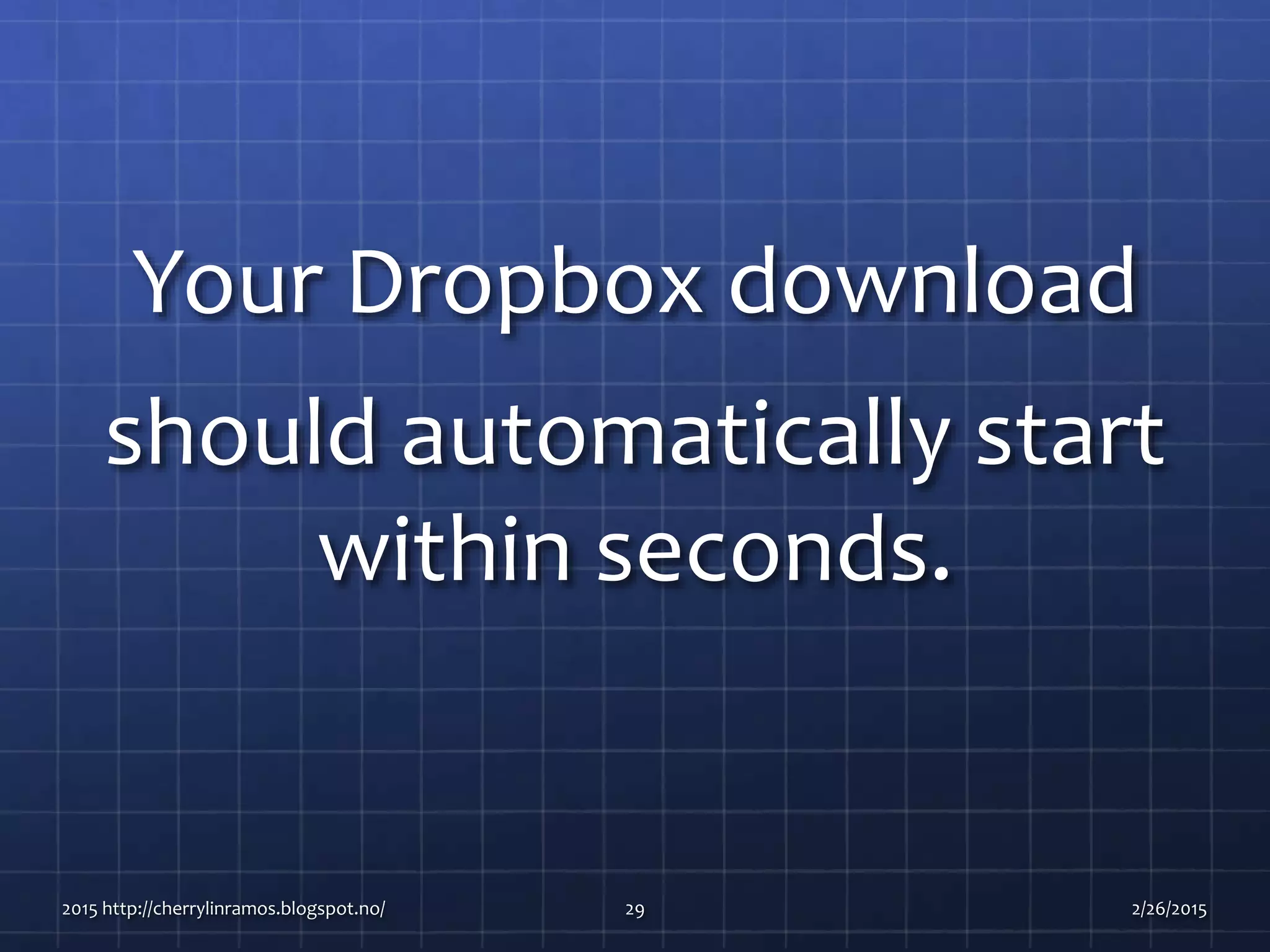 Your Dropbox download
should automatically start
within seconds.
2015 http://cherrylinramos.blogspot.no/ 29 2/26/2015
 