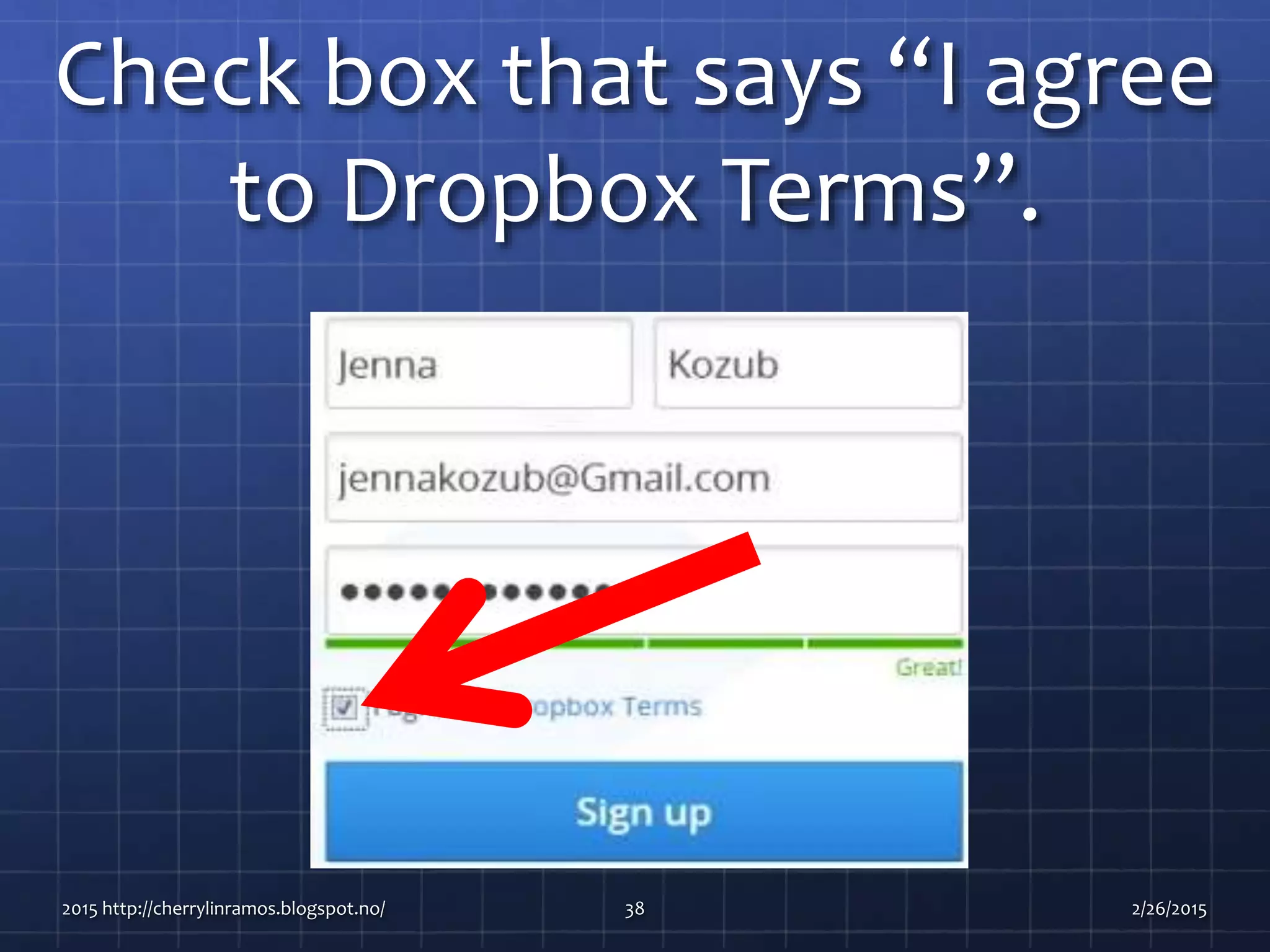Check box that says “I agree
to Dropbox Terms”.
2015 http://cherrylinramos.blogspot.no/ 38 2/26/2015
 