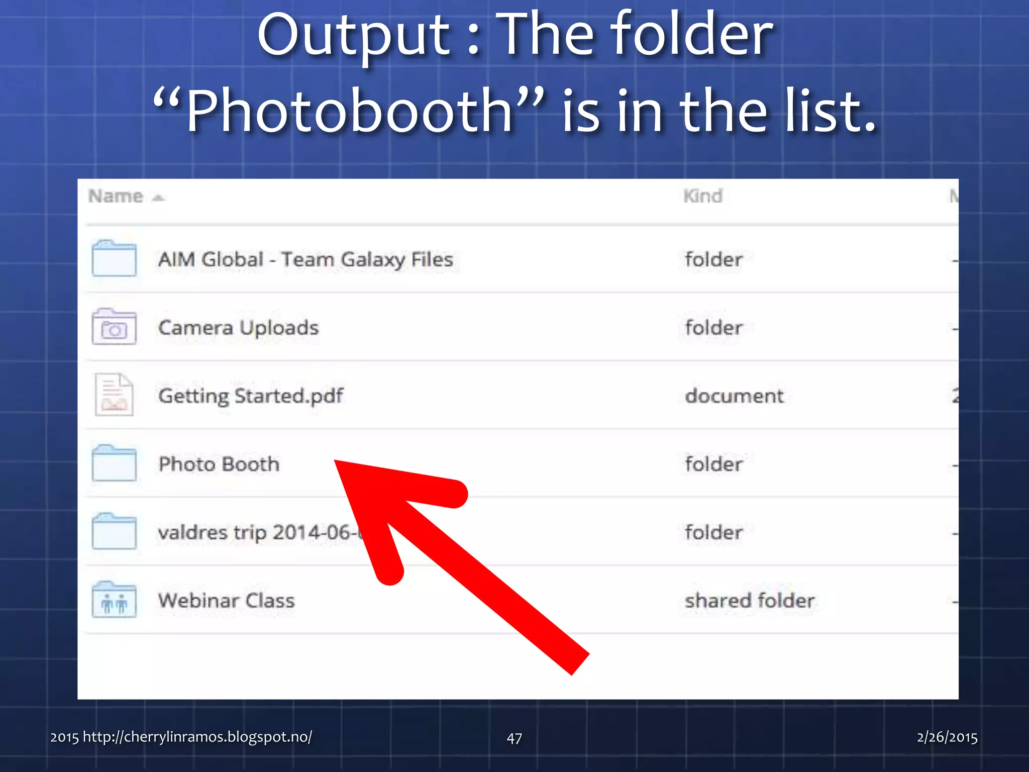 Output : The folder
“Photobooth” is in the list.
2015 http://cherrylinramos.blogspot.no/ 47 2/26/2015
 