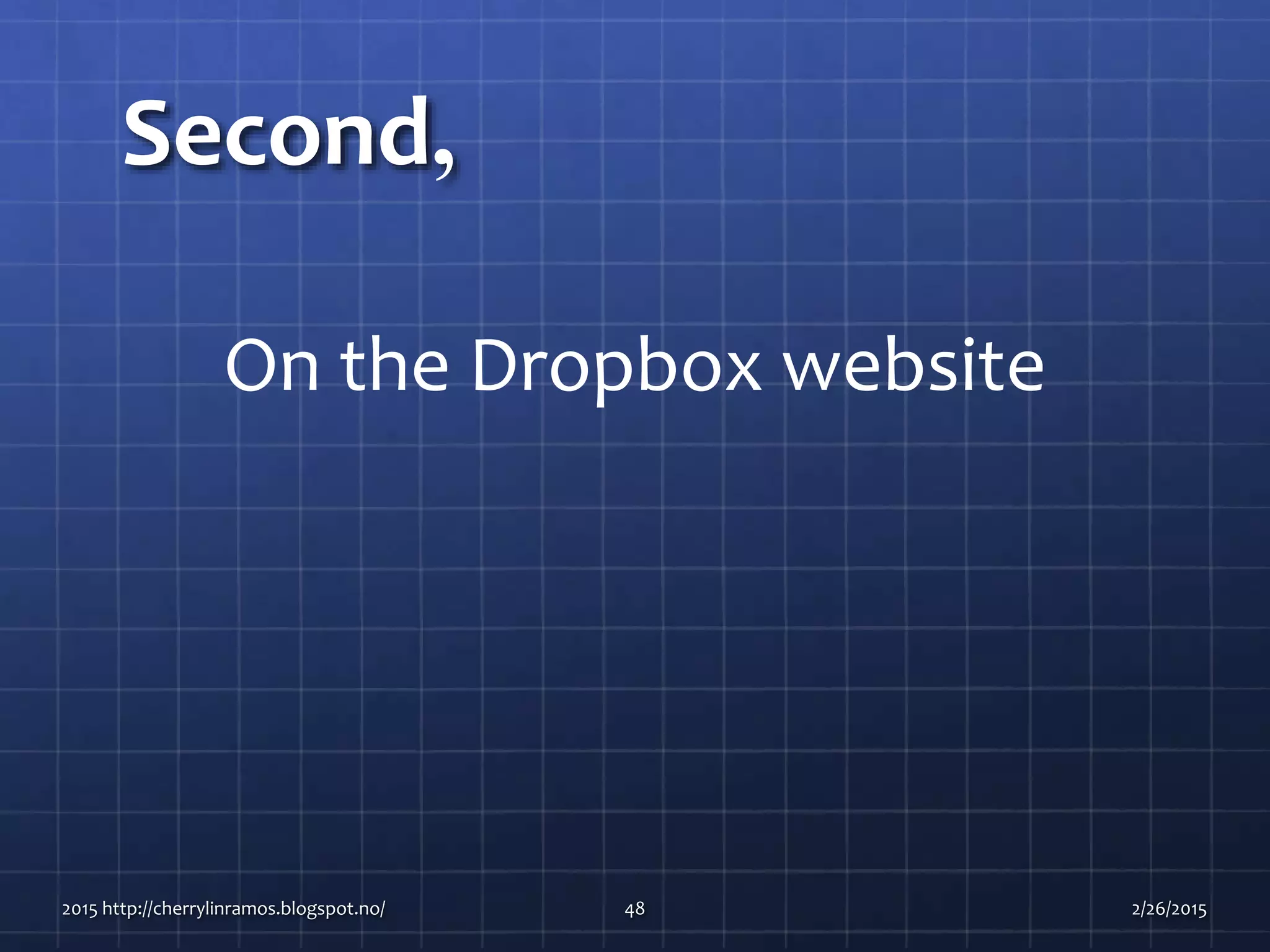 Second,
2015 http://cherrylinramos.blogspot.no/ 48
On the Dropbox website
2/26/2015
 