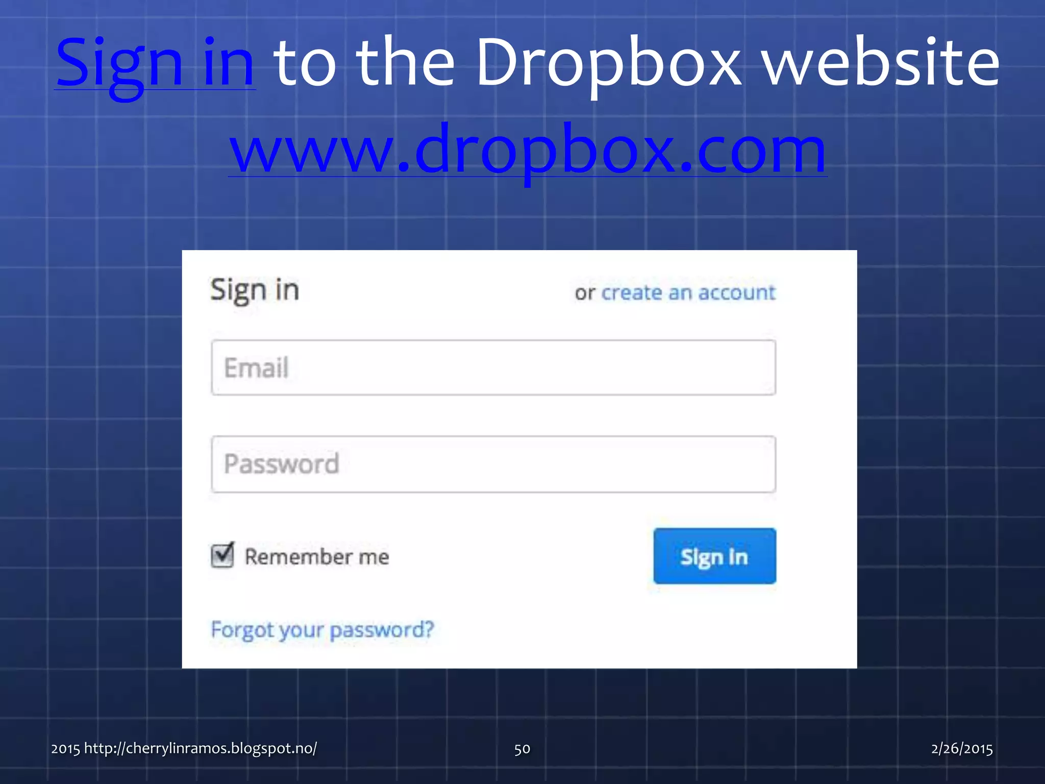 2015 http://cherrylinramos.blogspot.no/ 50
Sign in to the Dropbox website
www.dropbox.com
2/26/2015
 