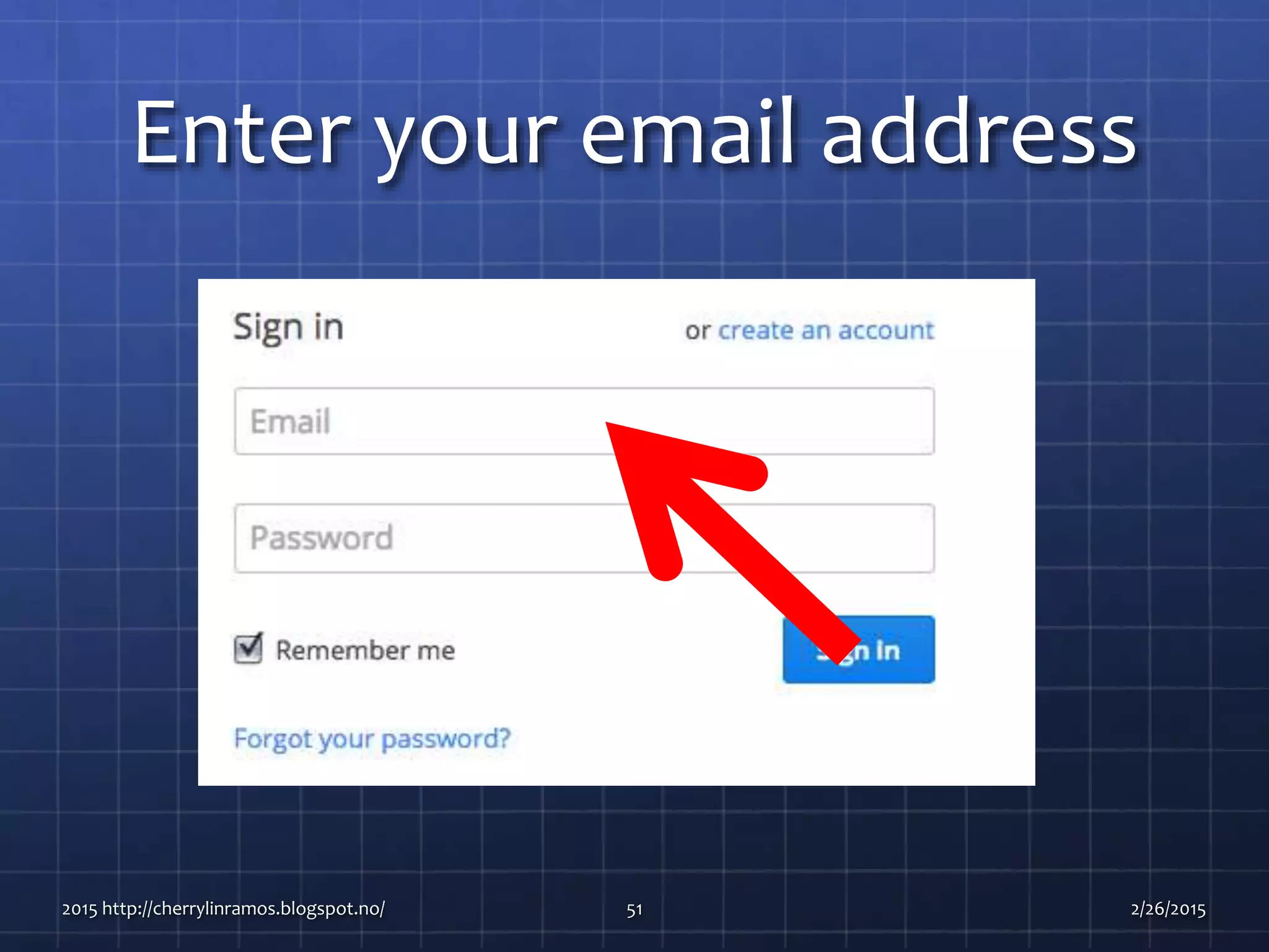 Enter your email address
2015 http://cherrylinramos.blogspot.no/ 51 2/26/2015
 
