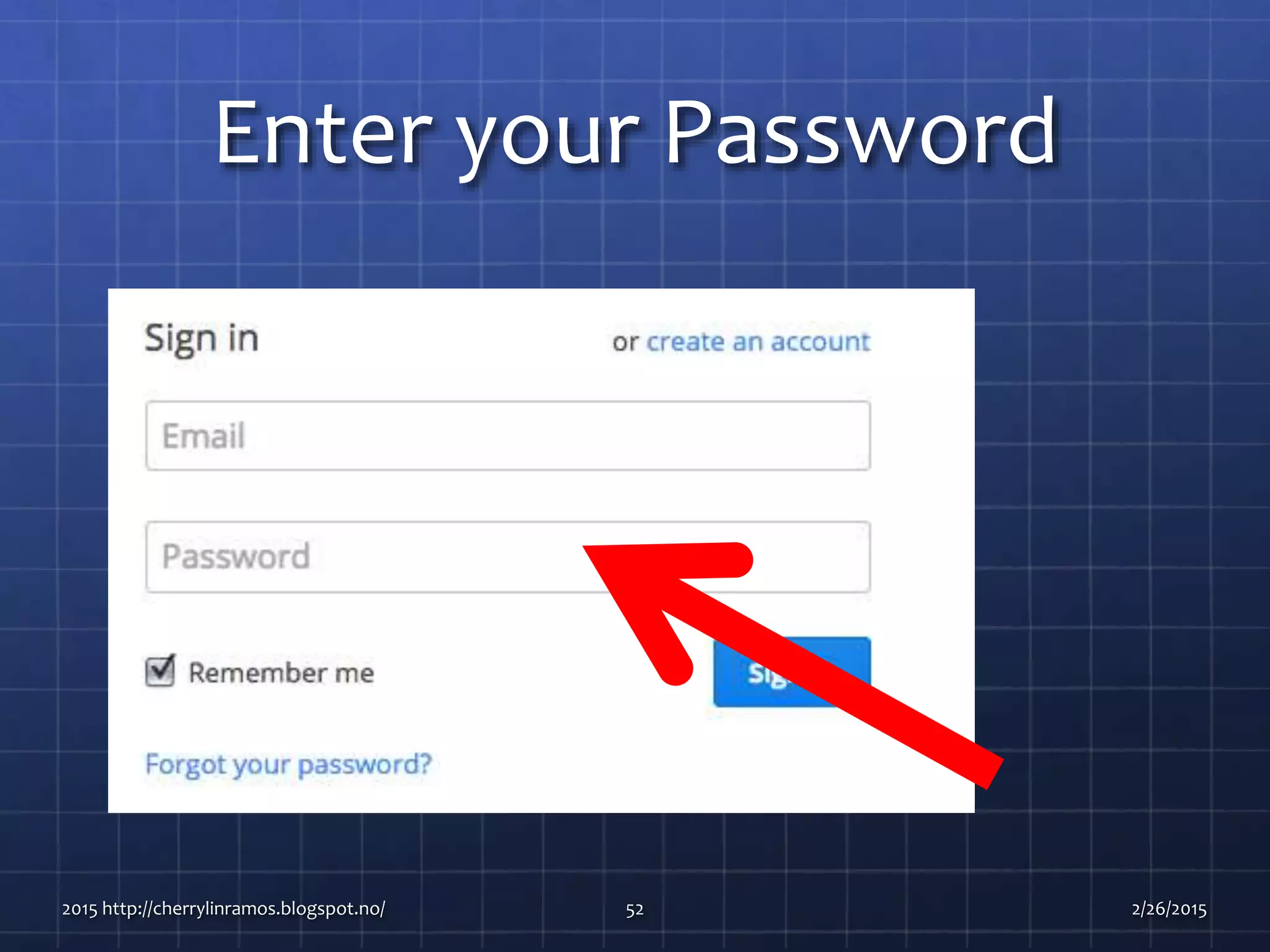 Enter your Password
2015 http://cherrylinramos.blogspot.no/ 52 2/26/2015
 