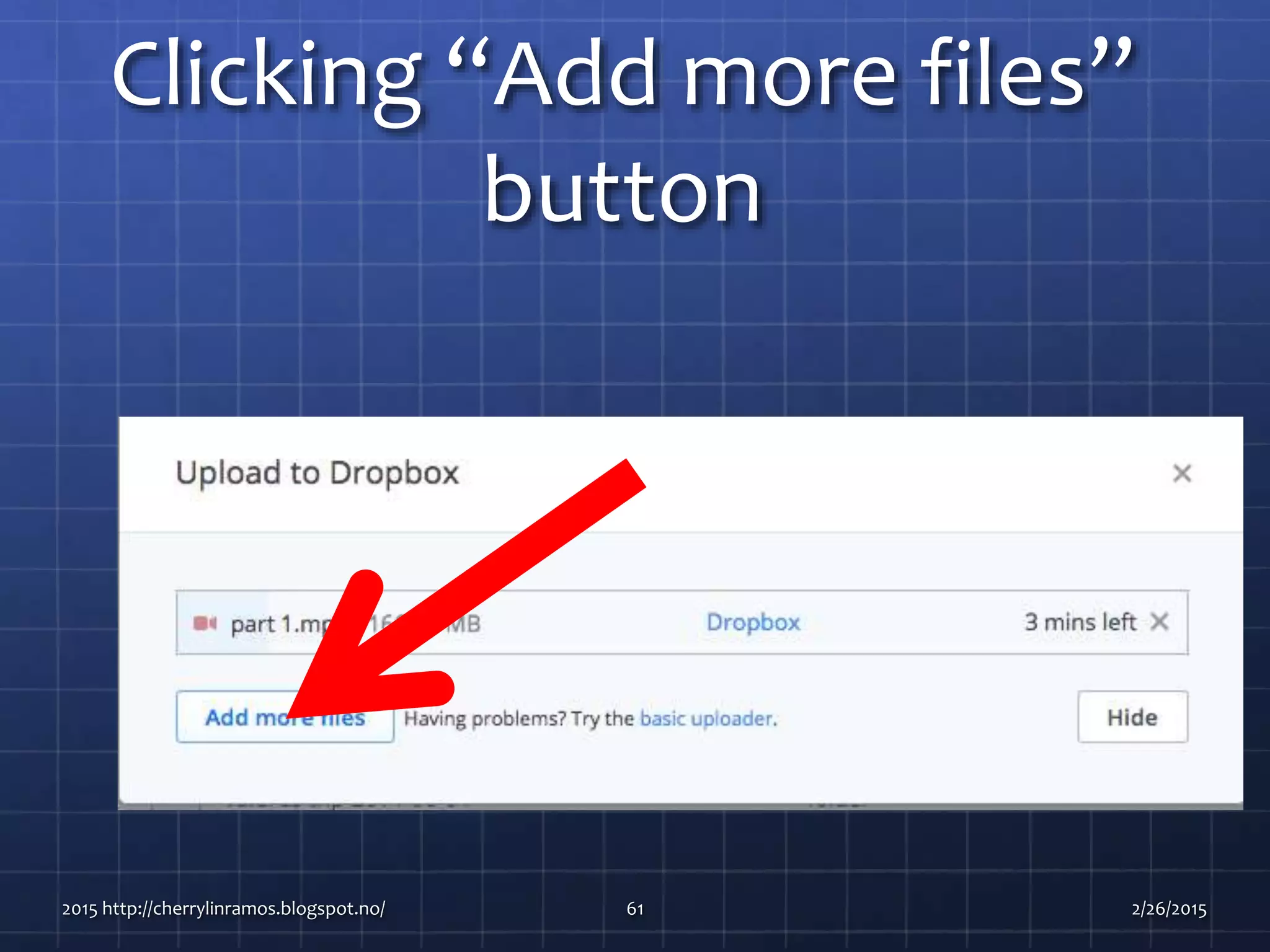 Clicking “Add more files”
button
2015 http://cherrylinramos.blogspot.no/ 61 2/26/2015
 