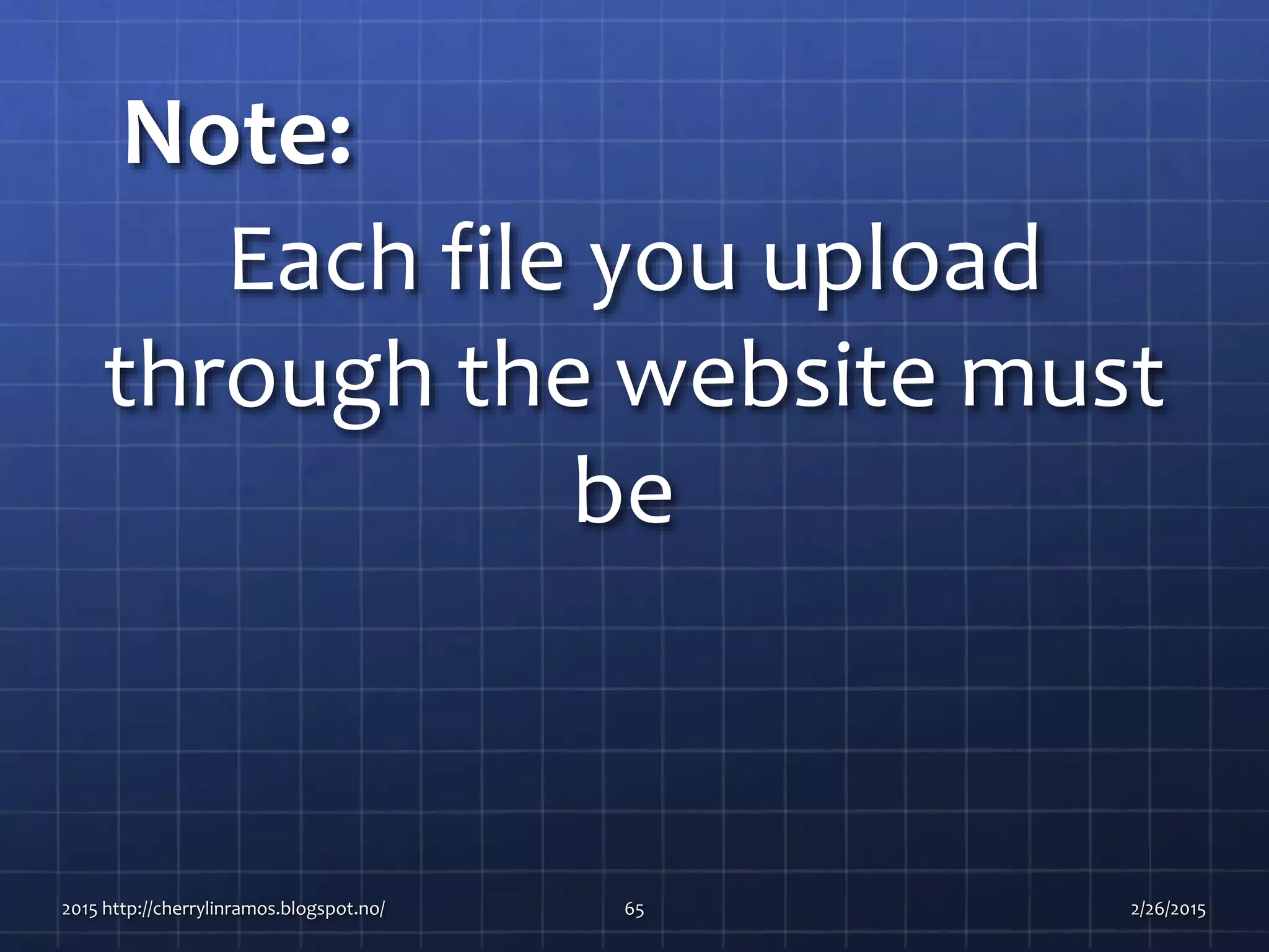 Note:
Each file you upload
through the website must
be
2015 http://cherrylinramos.blogspot.no/ 65 2/26/2015
 