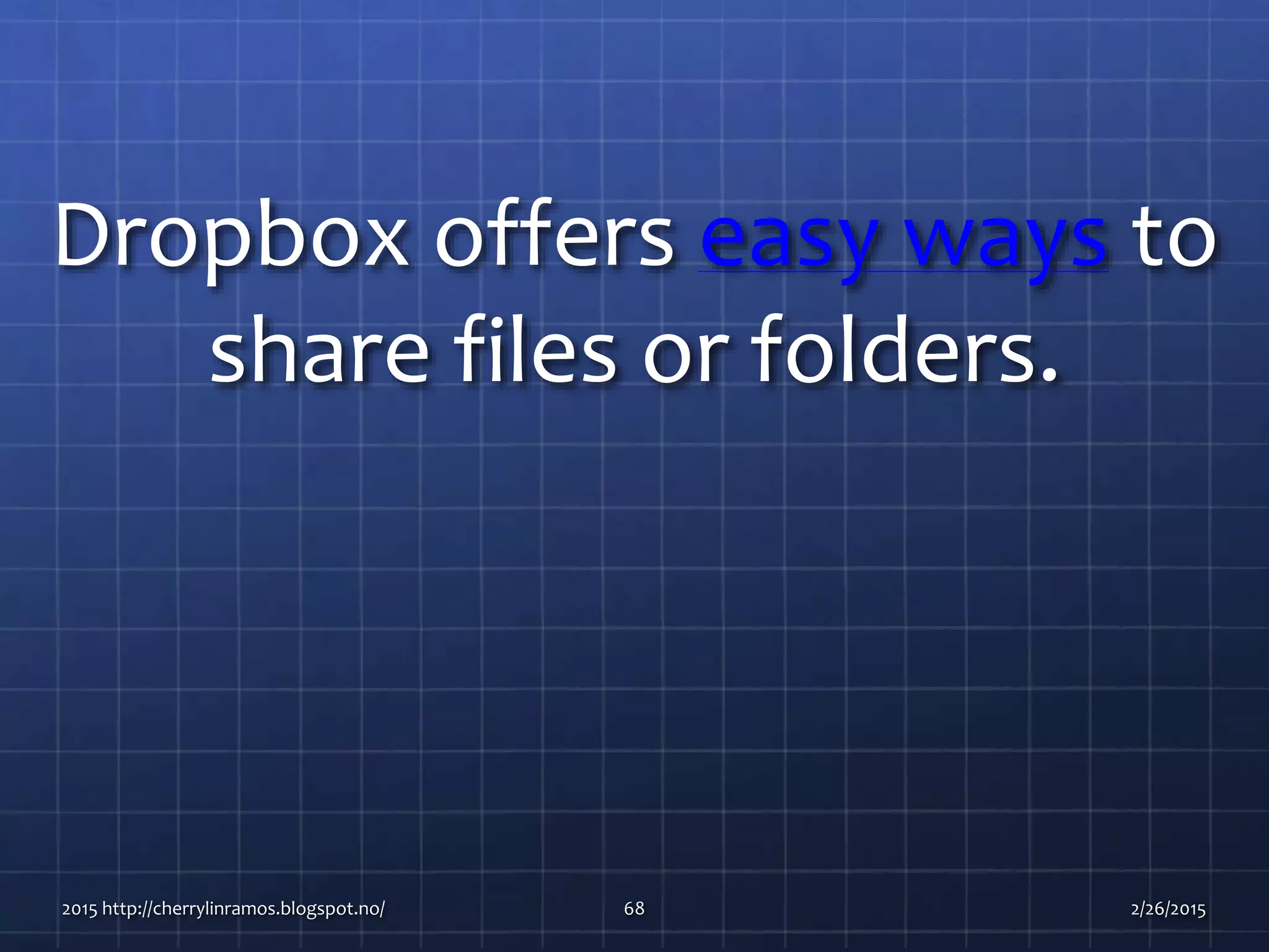 Dropbox offers easy ways to
share files or folders.
2015 http://cherrylinramos.blogspot.no/ 68 2/26/2015
 