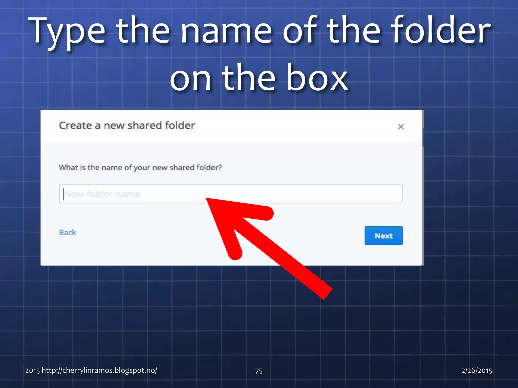 Type the name of the folder
on the box
2015 http://cherrylinramos.blogspot.no/ 75 2/26/2015
 
