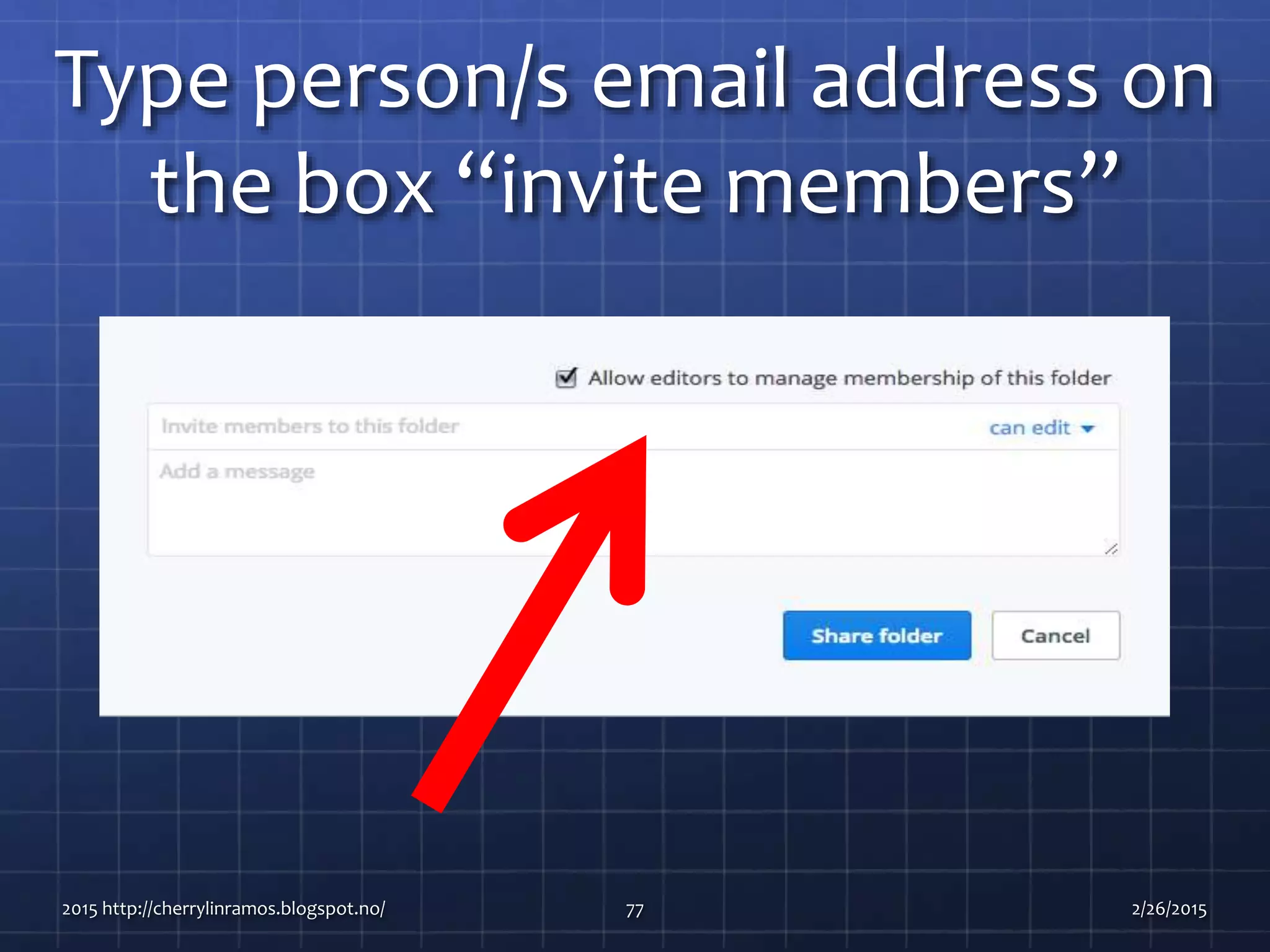 Type person/s email address on
the box “invite members”
2015 http://cherrylinramos.blogspot.no/ 77 2/26/2015
 