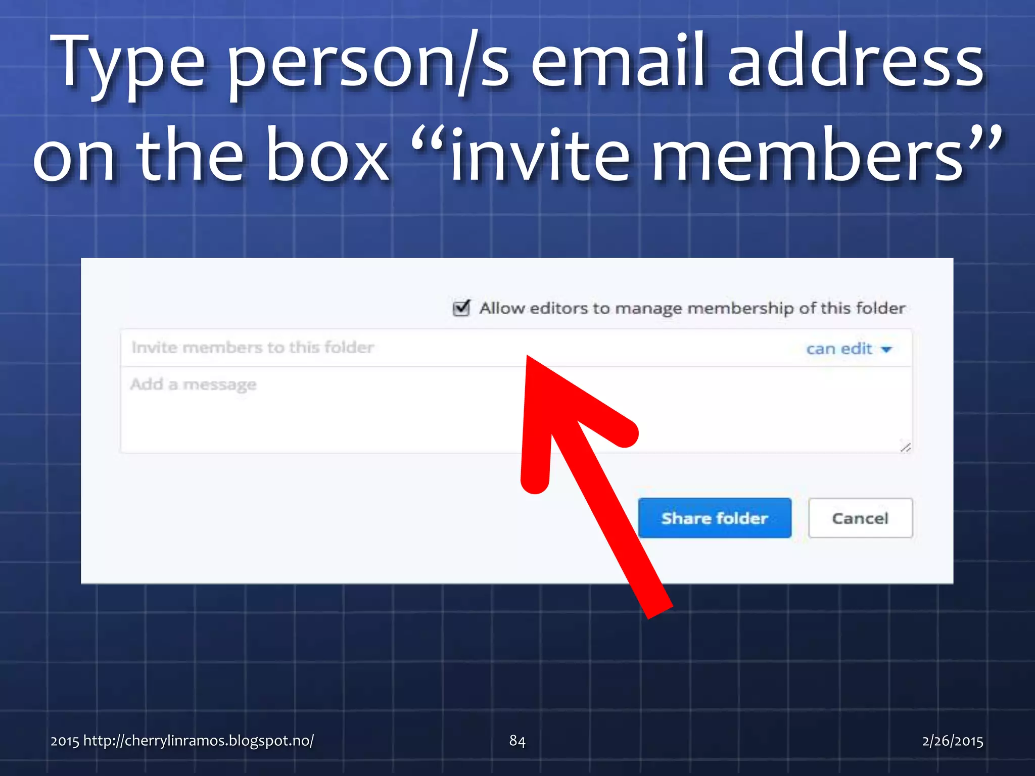 Type person/s email address
on the box “invite members”
2015 http://cherrylinramos.blogspot.no/ 84 2/26/2015
 