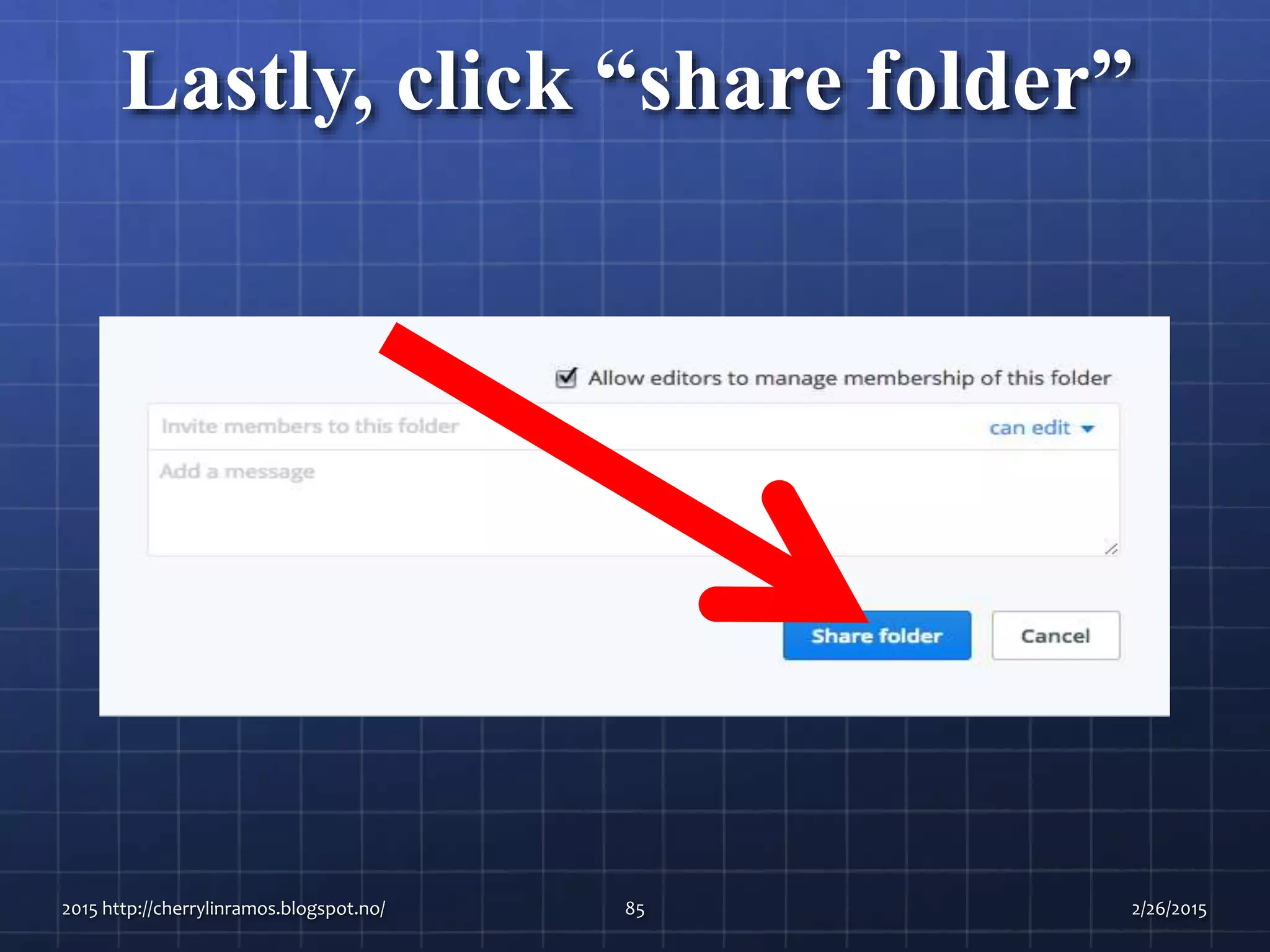 Lastly, click “share folder”
2015 http://cherrylinramos.blogspot.no/ 85 2/26/2015
 