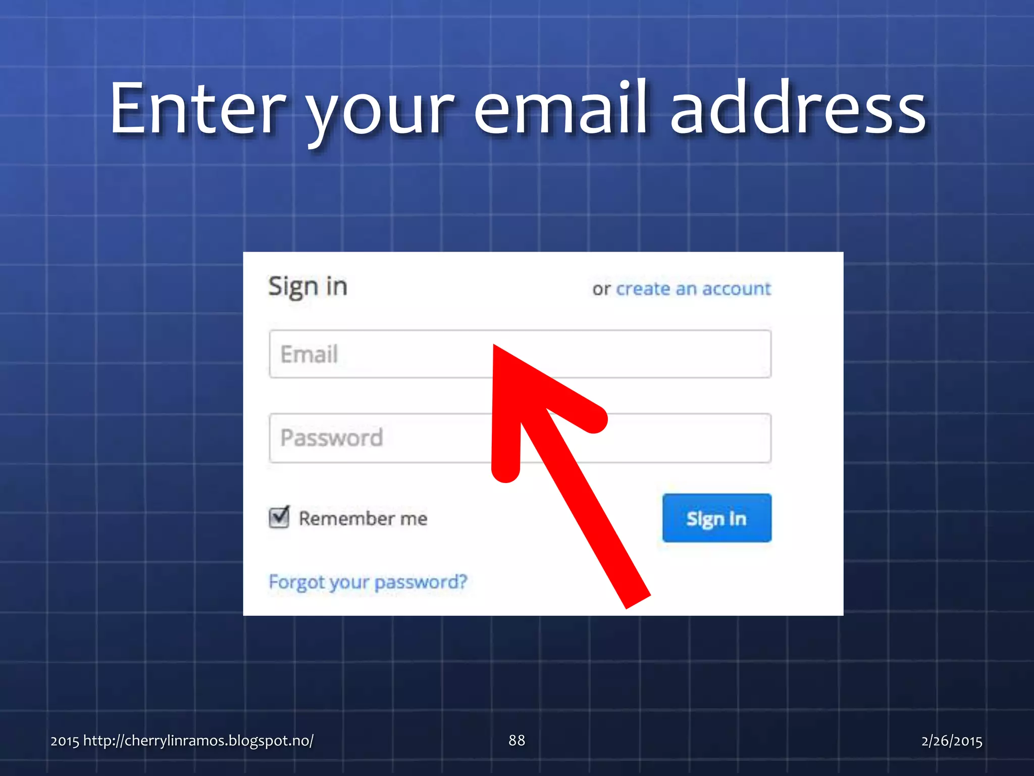Enter your email address
2015 http://cherrylinramos.blogspot.no/ 88 2/26/2015
 