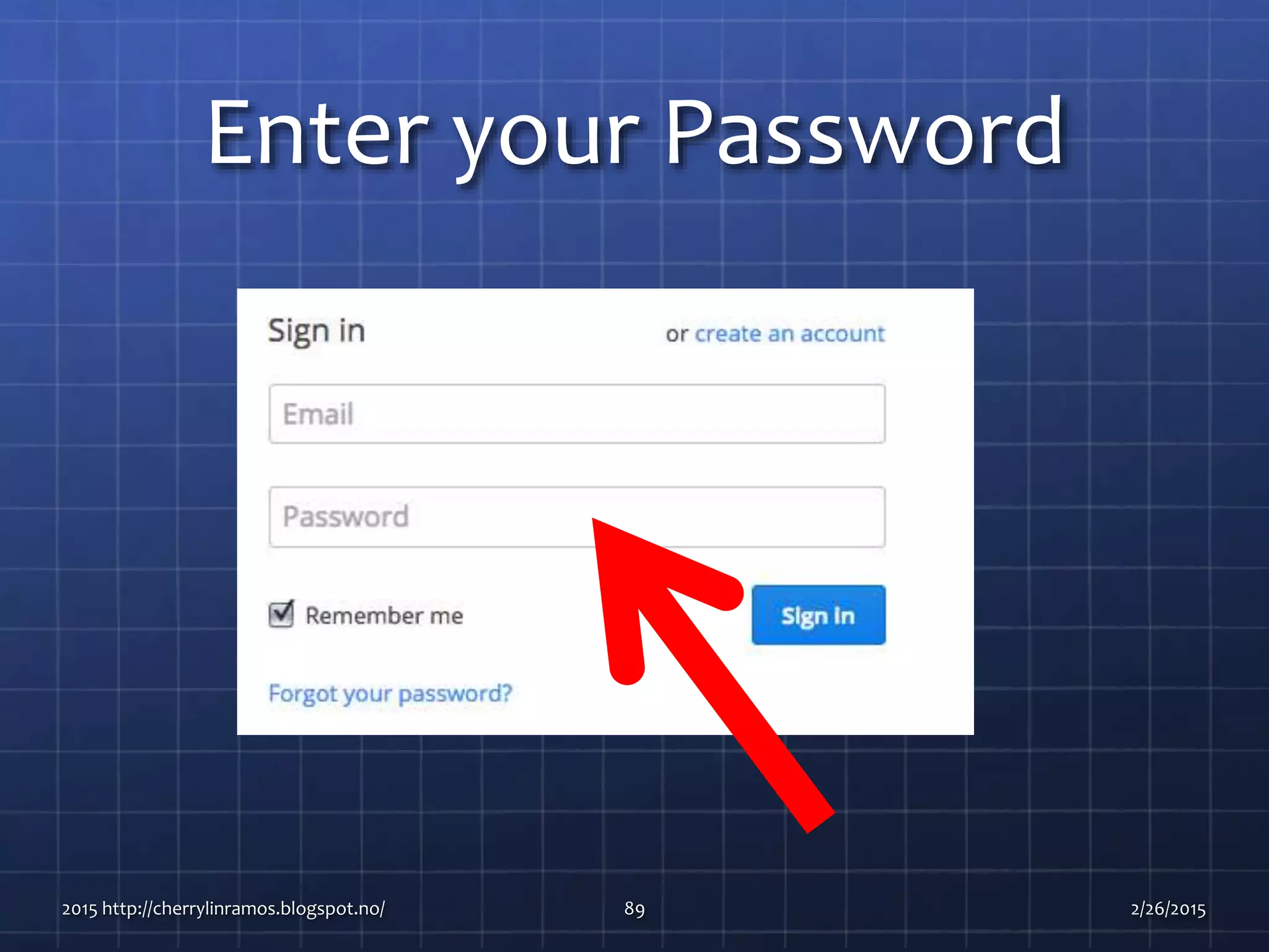 Enter your Password
2015 http://cherrylinramos.blogspot.no/ 89 2/26/2015
 