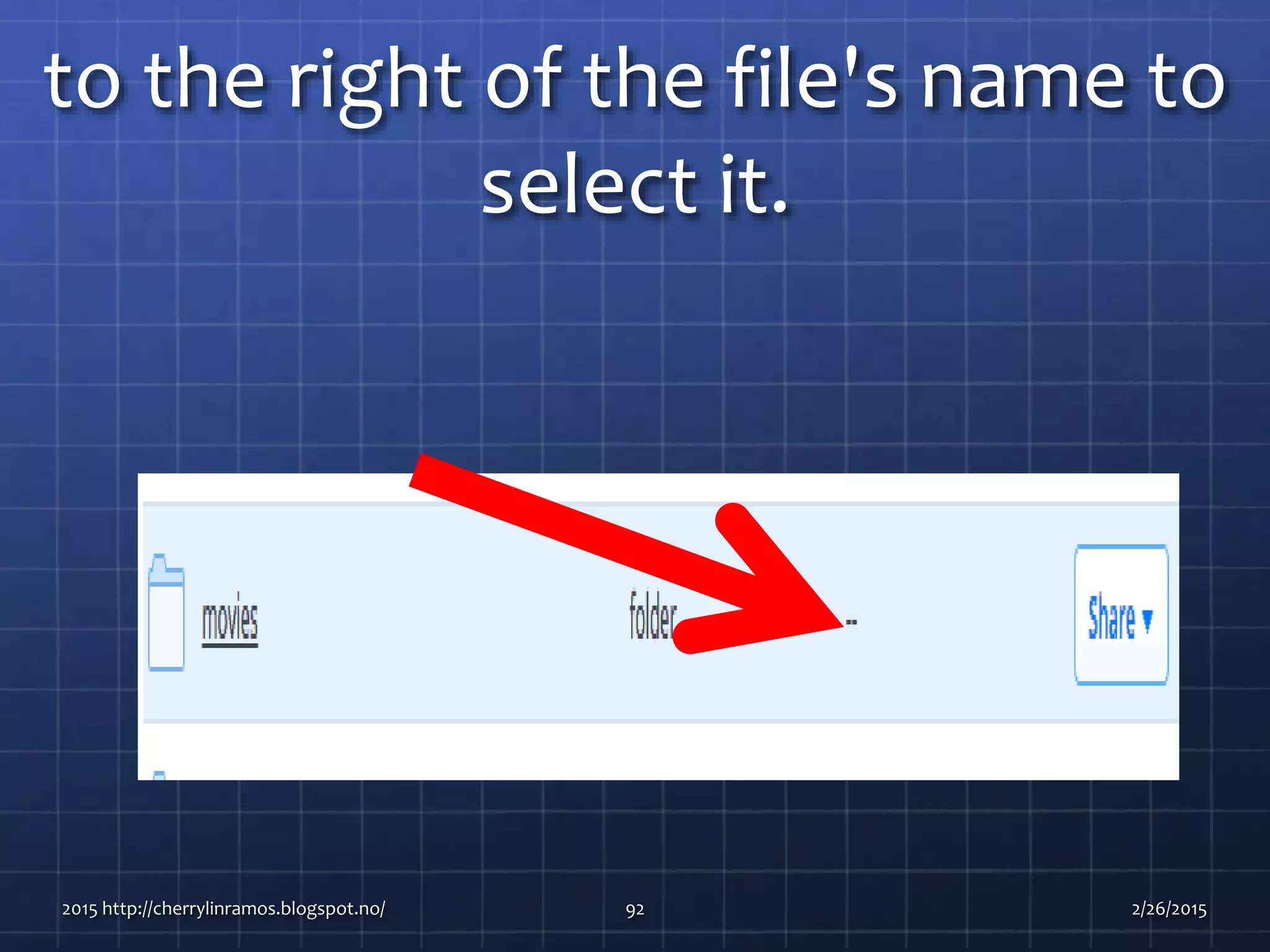 to the right of the file's name to
select it.
2015 http://cherrylinramos.blogspot.no/ 92 2/26/2015
 