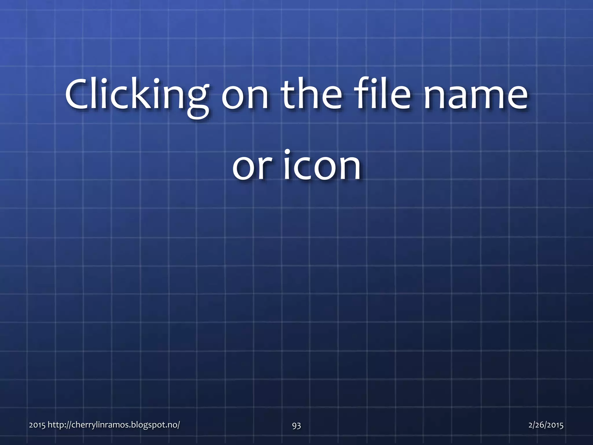 Clicking on the file name
or icon
2015 http://cherrylinramos.blogspot.no/ 93 2/26/2015
 