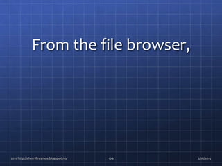 From the file browser,
2015 http://cherrylinramos.blogspot.no/ 109 2/26/2015
 