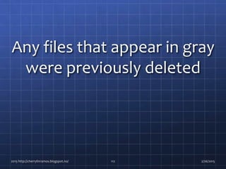 Any files that appear in gray
were previously deleted
2015 http://cherrylinramos.blogspot.no/ 112 2/26/2015
 