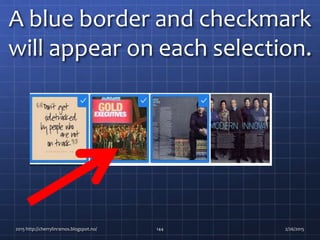 A blue border and checkmark
will appear on each selection.
2015 http://cherrylinramos.blogspot.no/ 144 2/26/2015
 